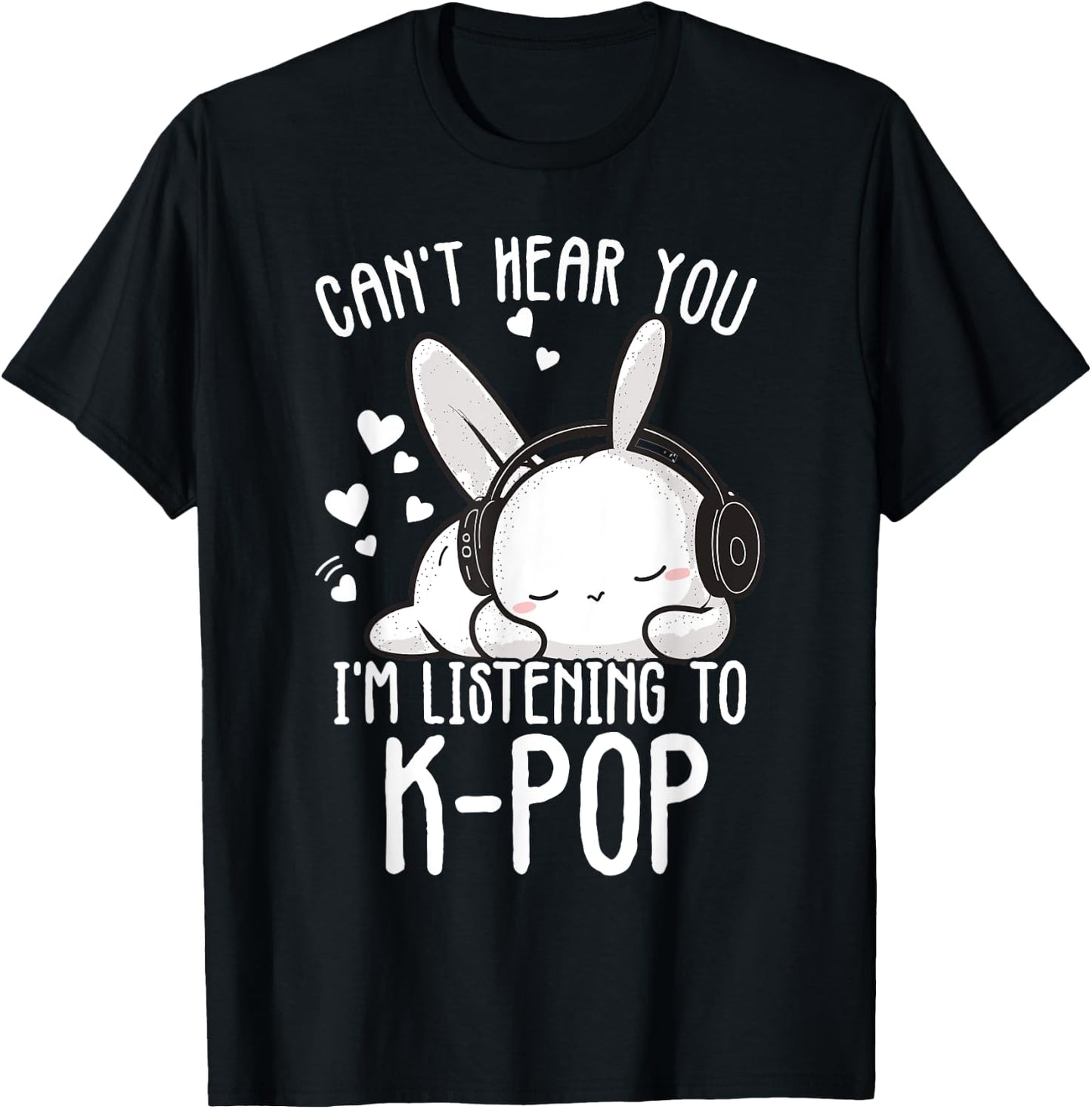 Can't Hear You I'm Listening Kpop Rabbit K-pop Merchandise T-Shirt - T-Shirt | Black