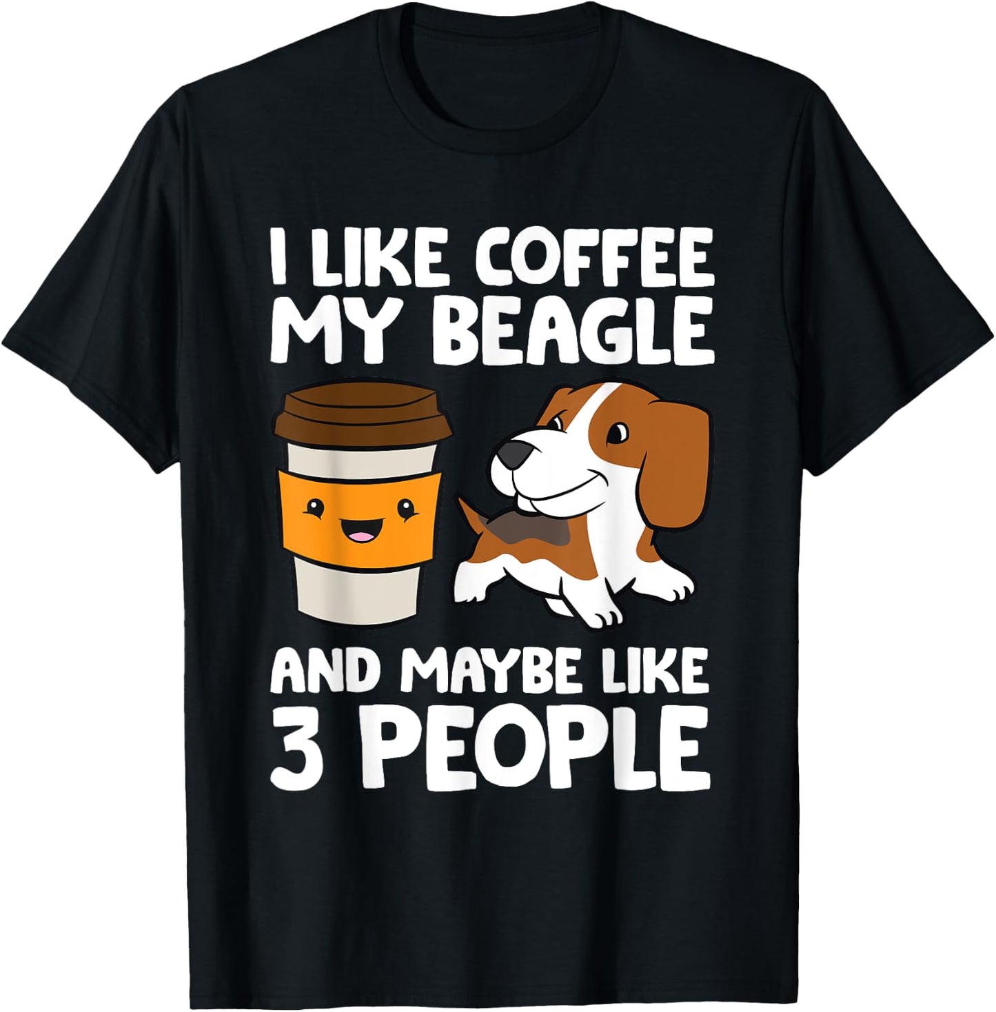 I Like Coffee My Beagle And Maybe Like 3 People T-Shirt - T-Shirt | Black