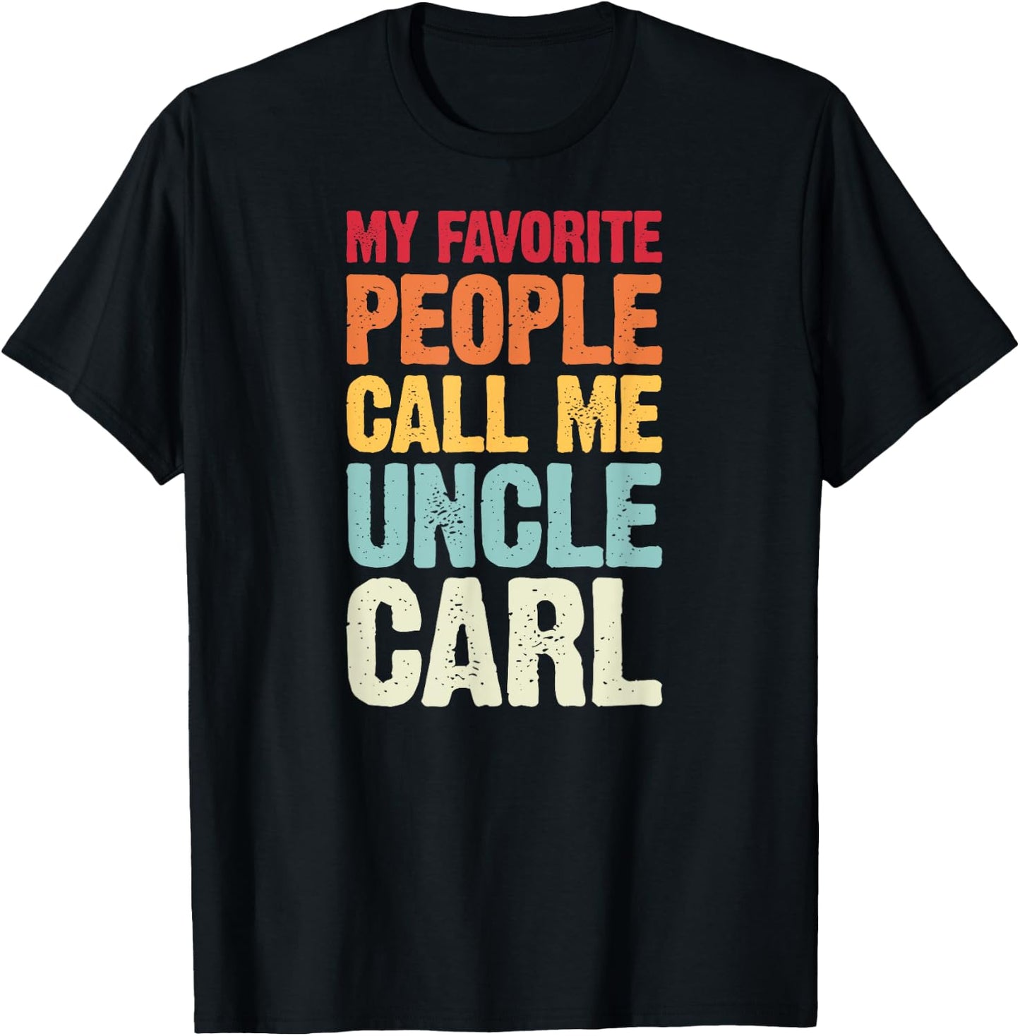 My Favorite People Call Me Uncle Carl Personalized Name T-Shirt - T-Shirt | Black