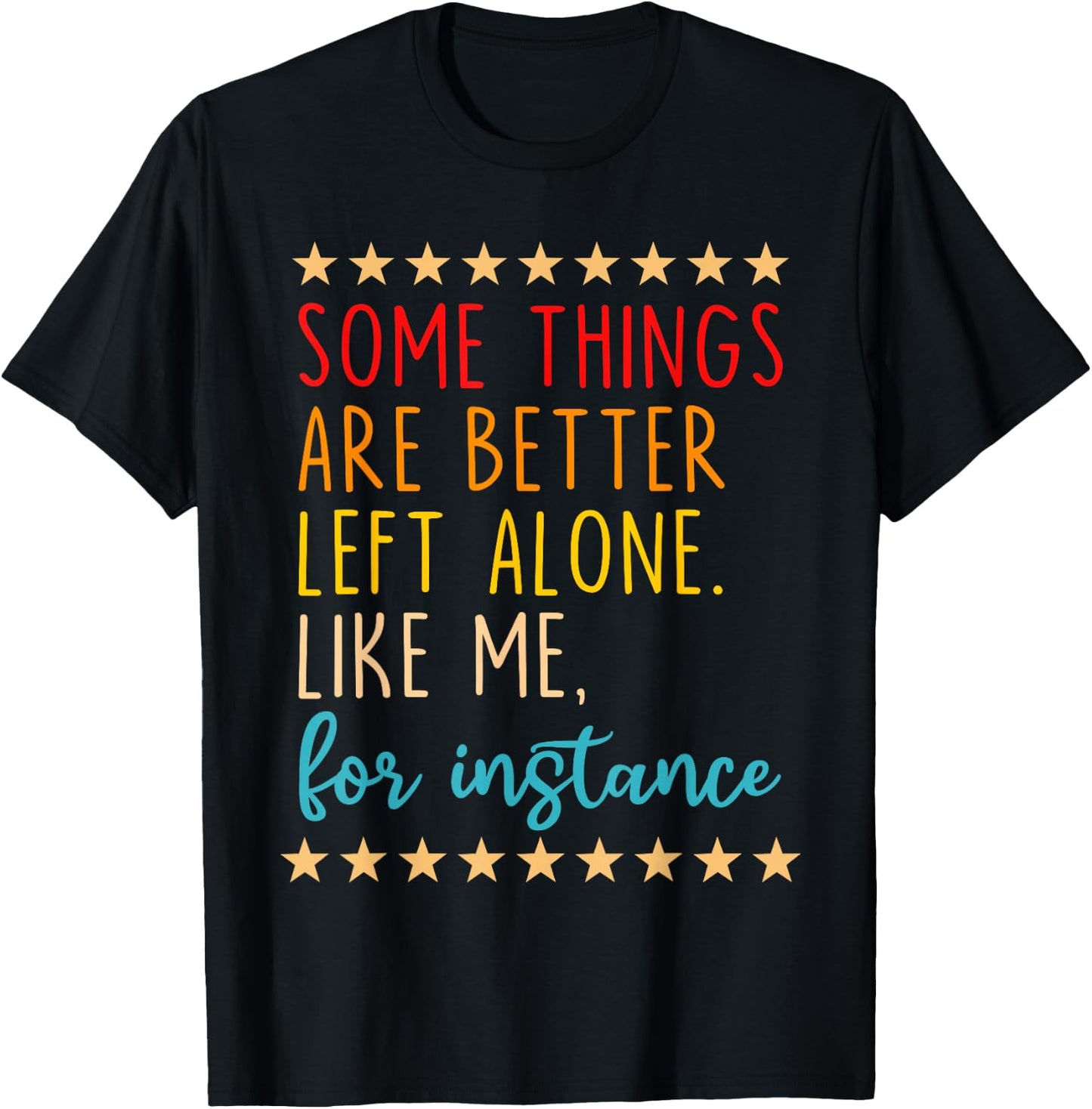 Some Things Are Better Left Alone Like Me, For Instance T-Shirt - T-Shirt | Black