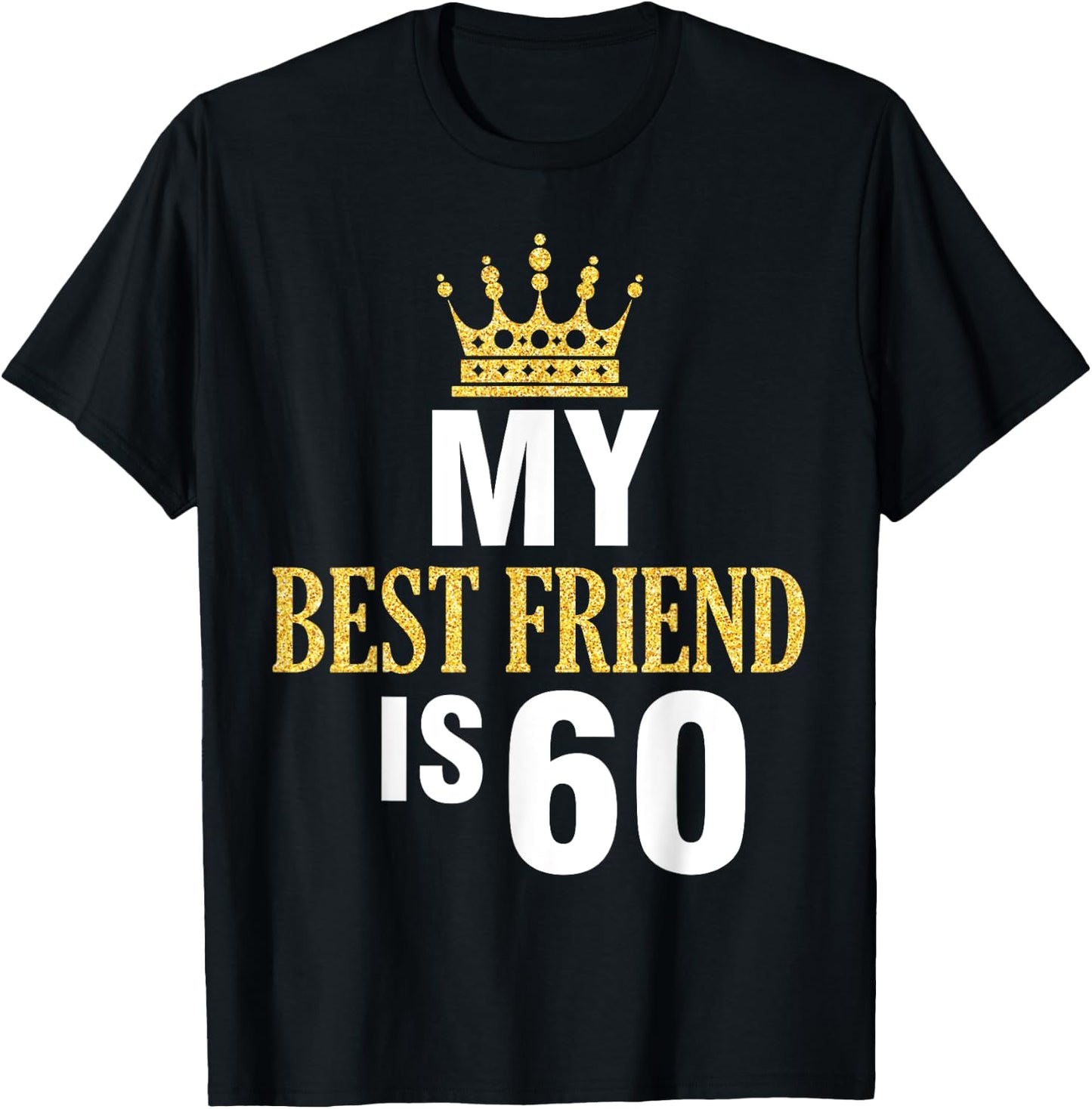 My Best Friend Is 60 Years Old Happy Birthday To Me Him Her T-Shirt - T-Shirt | Black
