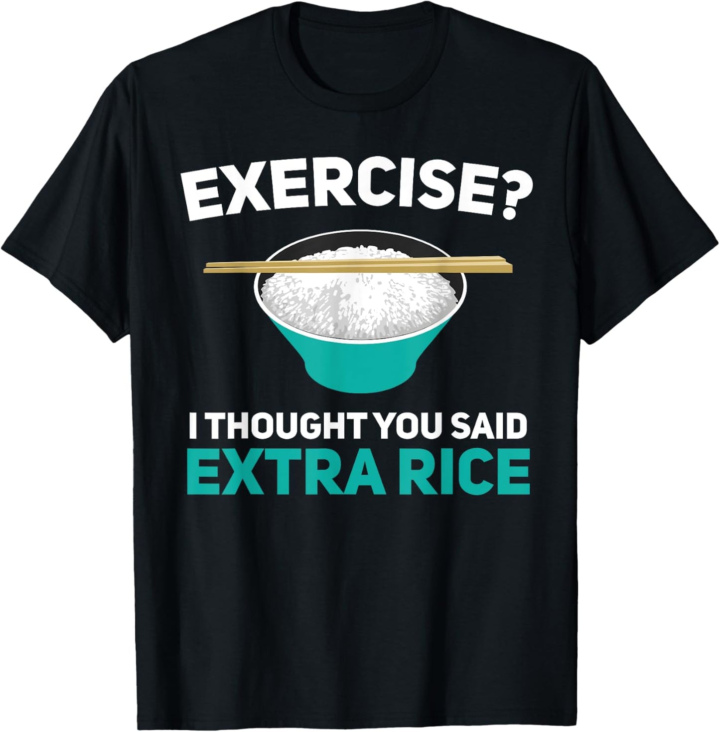 Exercise I Thought You Said Extra Rice Asian Rice Lover T-Shirt - T-Shirt | Black