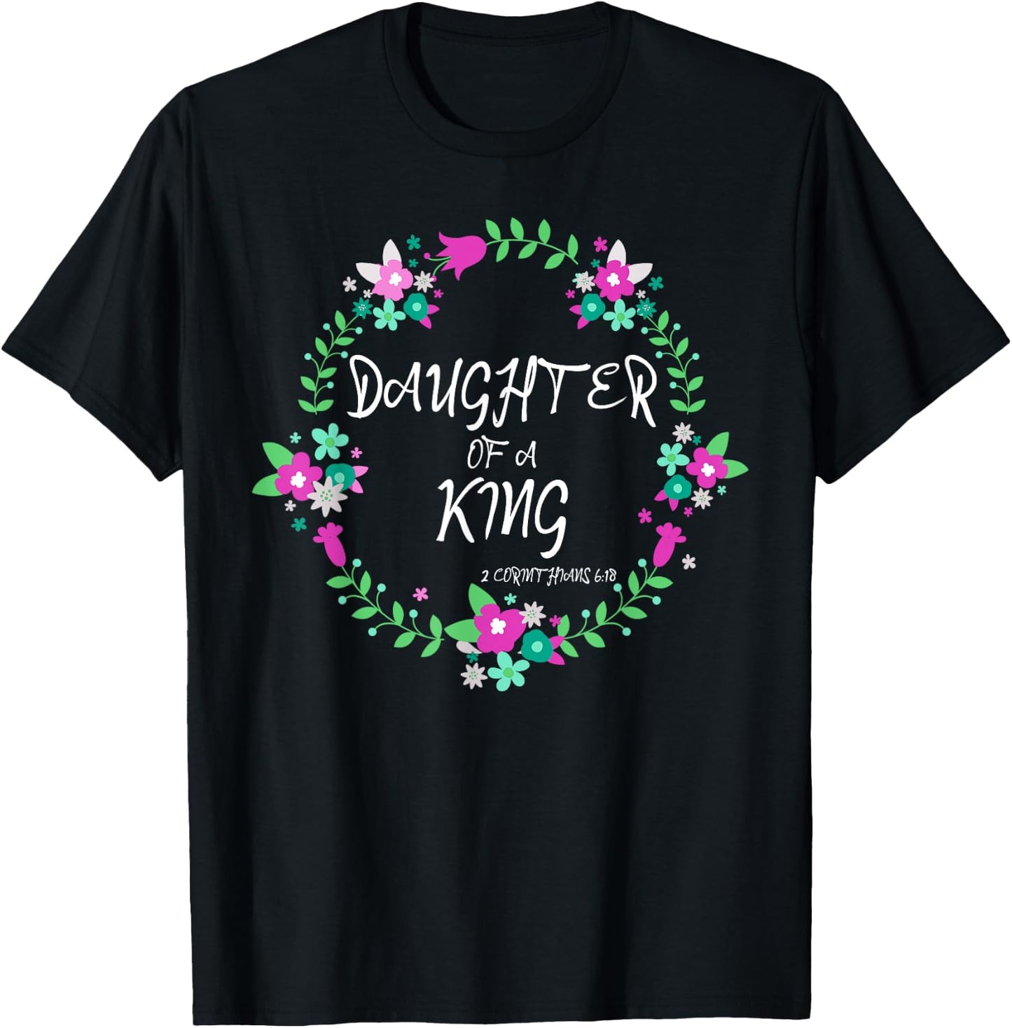 Christian Daughter Of a King Floral Wreath Bible Quote T-Shirt - T-Shirt | Black