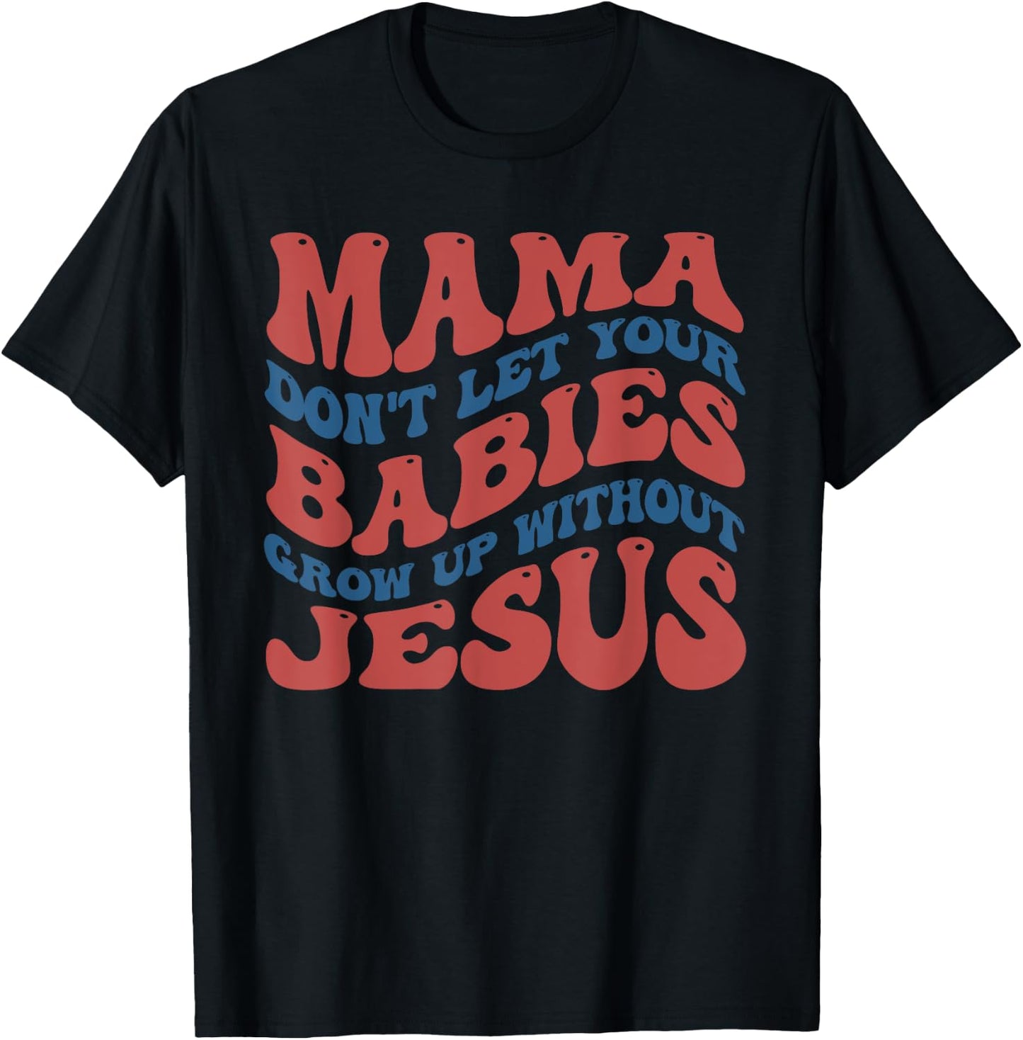 Mamas Don't Let Your Babies Grow Up Without Jesus Funny T-Shirt - T-Shirt | Black