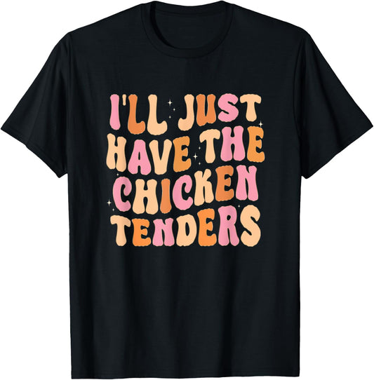 Funny I'll Just Have The Chicken Tenders T-Shirt - T-Shirt | Black