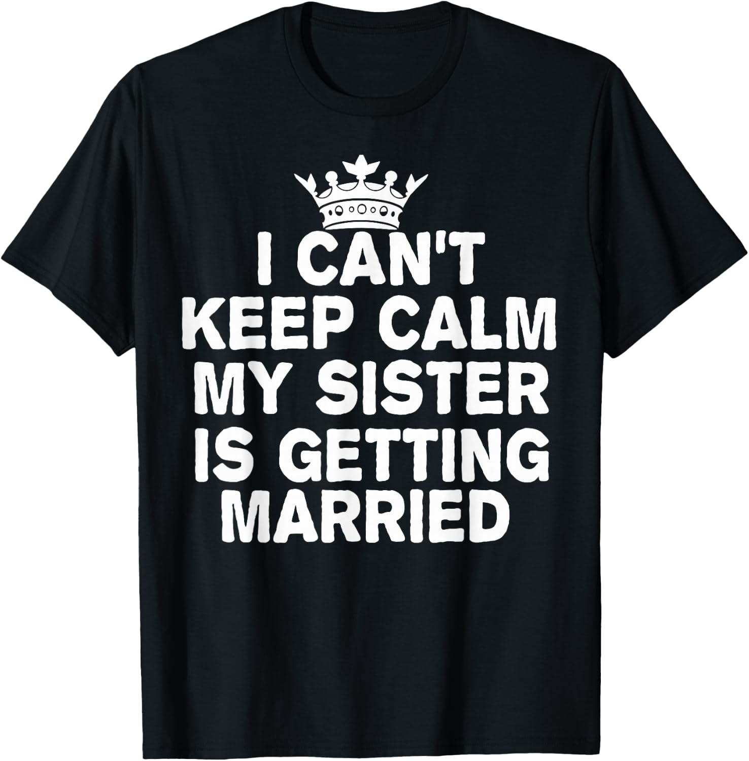 I Can't Keep Calm My Sister Is Getting Married Cute Wedding T-Shirt - T-Shirt | Black