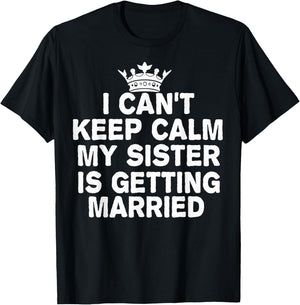 I Can't Keep Calm My Sister Is Getting Married Cute Wedding T-Shirt - T-Shirt | Black