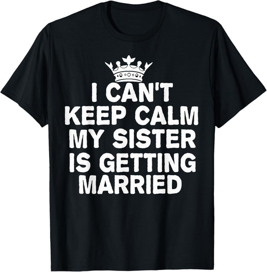 I Can't Keep Calm My Sister Is Getting Married Cute Wedding T-Shirt - T-Shirt | Black