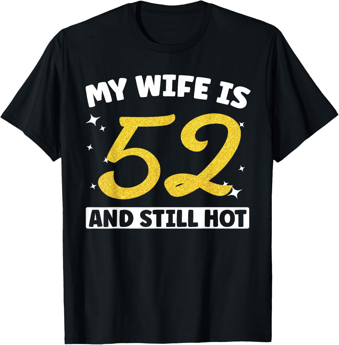 My Wife Is 52 and Still Hot Funny 52nd Birthday 52 year Old T-Shirt - T-Shirt | Black