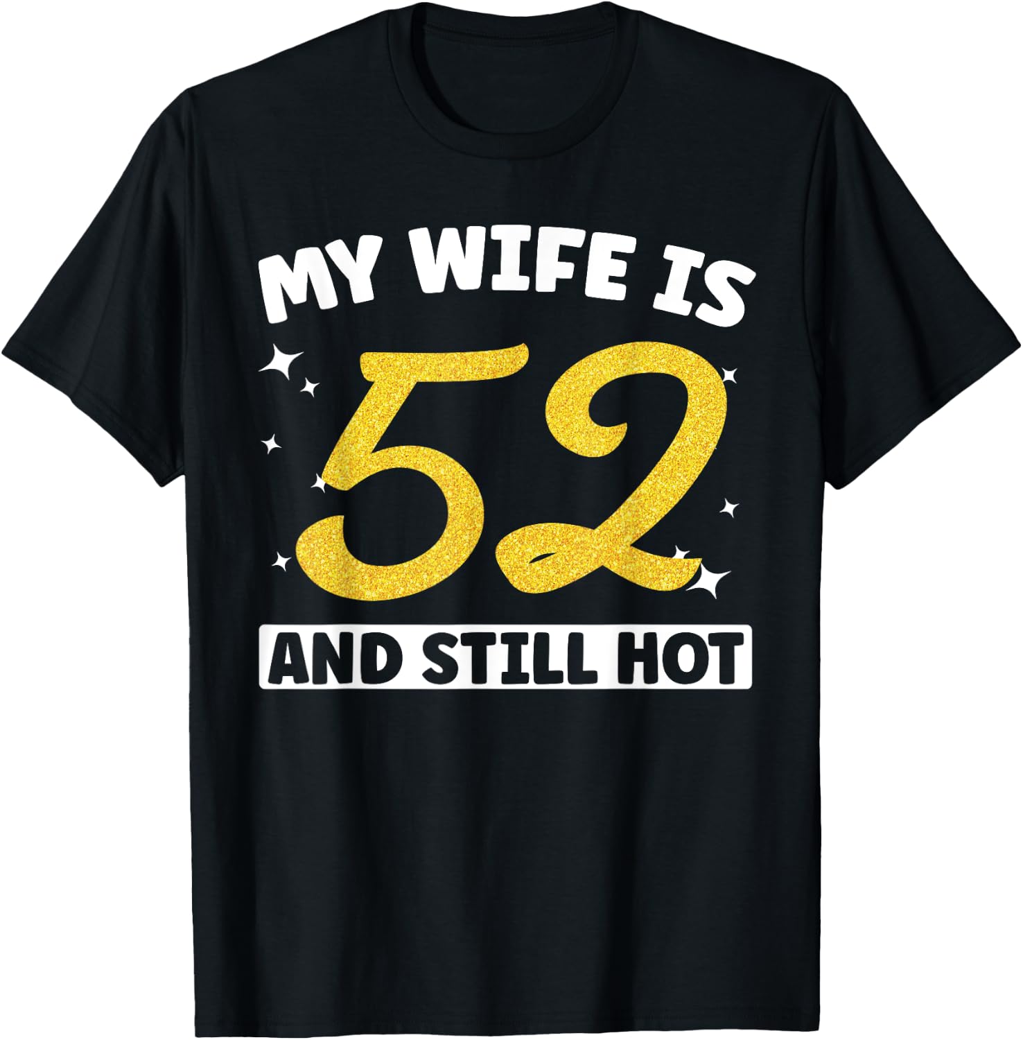 My Wife Is 52 and Still Hot Funny 52nd Birthday 52 year Old T-Shirt - T-Shirt | Black