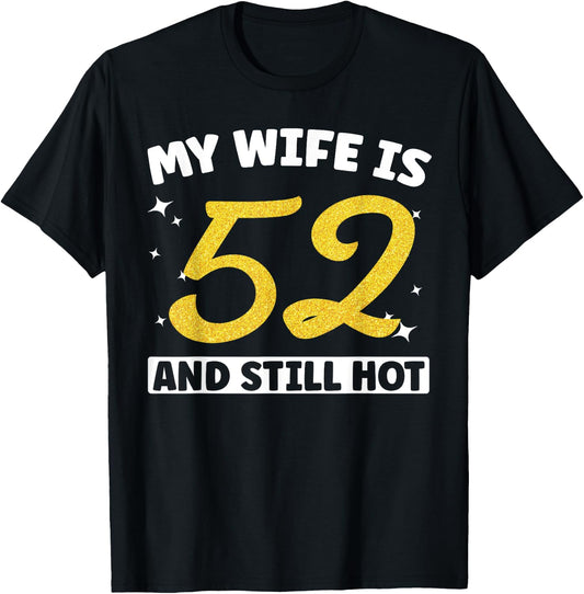 My Wife Is 52 and Still Hot Funny 52nd Birthday 52 year Old T-Shirt - T-Shirt | Black