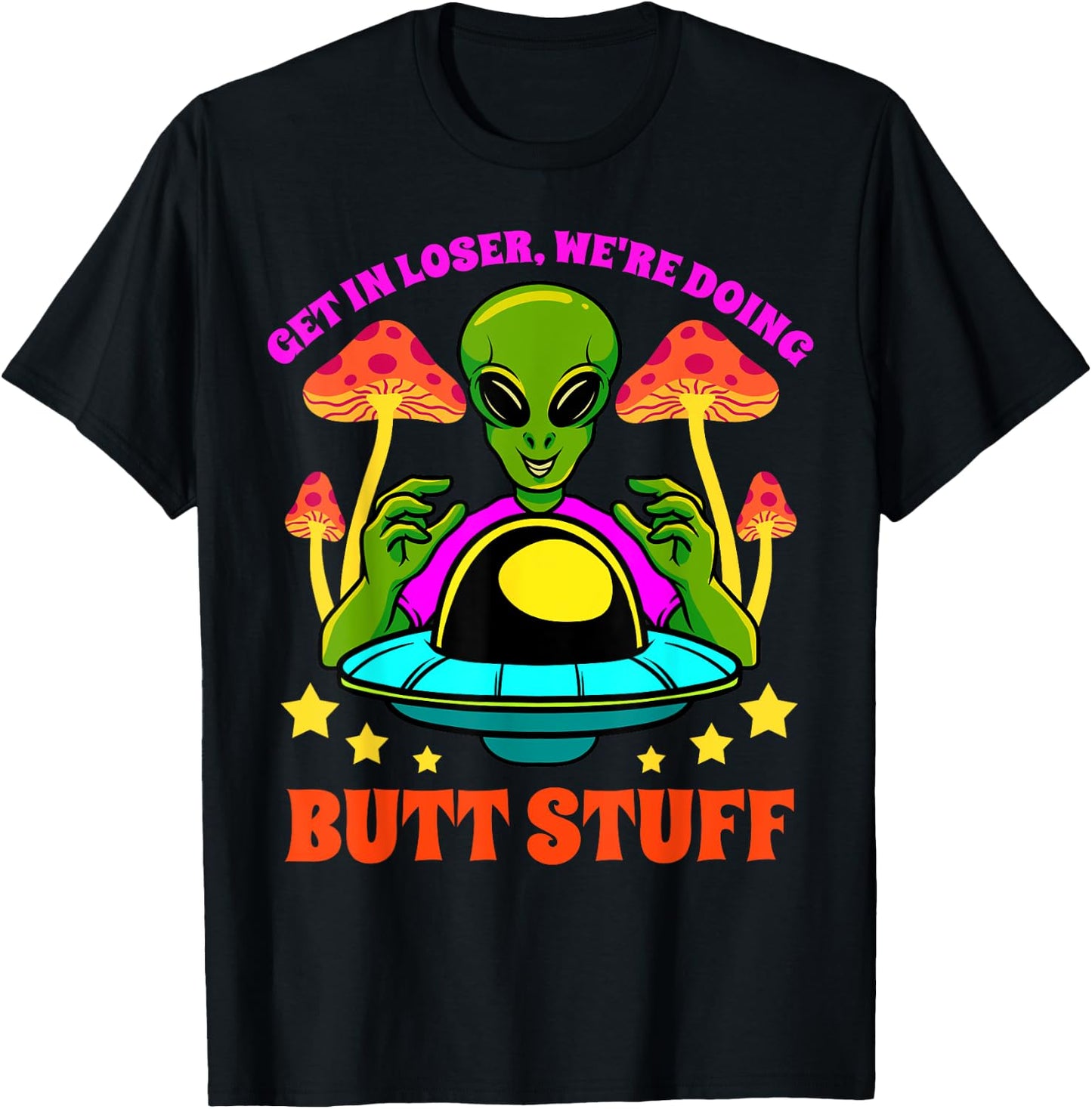 Get In Loser We Are Doing Butt Stuff Alien UFO funny Alien T-Shirt - T-Shirt | Black