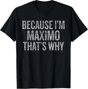 Because I'm MAXIMO That's Why Funny T-Shirt - T-Shirt | Black