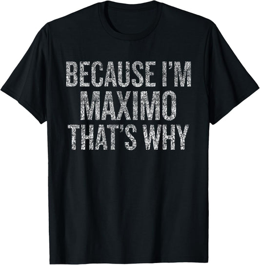 Because I'm MAXIMO That's Why Funny T-Shirt - T-Shirt | Black