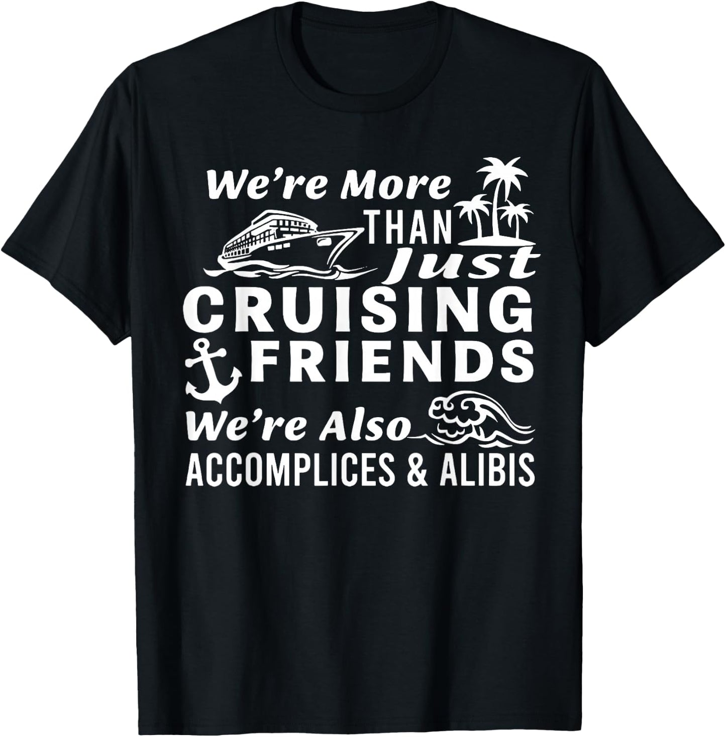 We're More Than Just Cruising Friends We're Also Accomplices T-Shirt - T-Shirt | Black