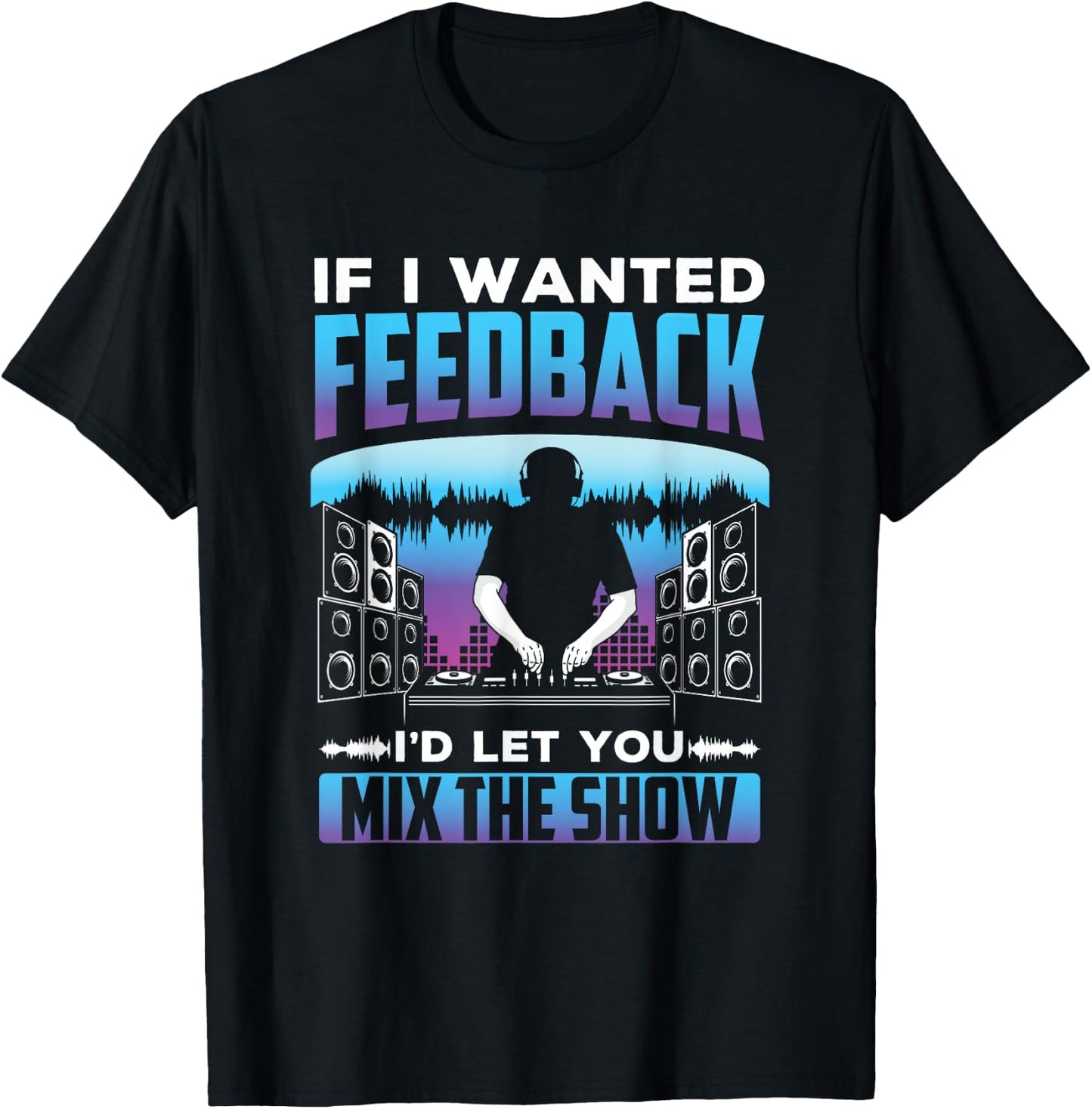 If I had feedback, I would use the Sound Engineer T-Shirt - T-Shirt | Black