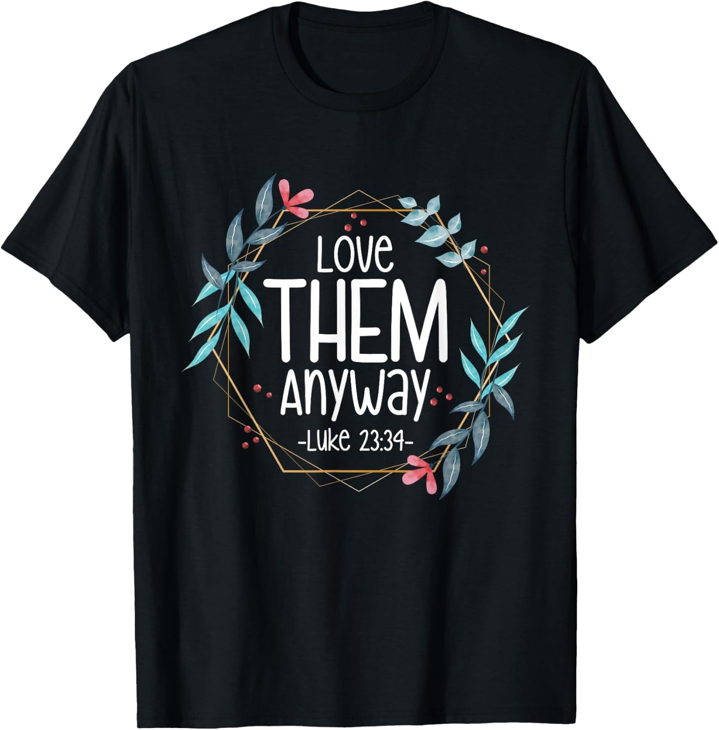 Love Them Anyway Luke 23:34 T-Shirt - T-Shirt | Black