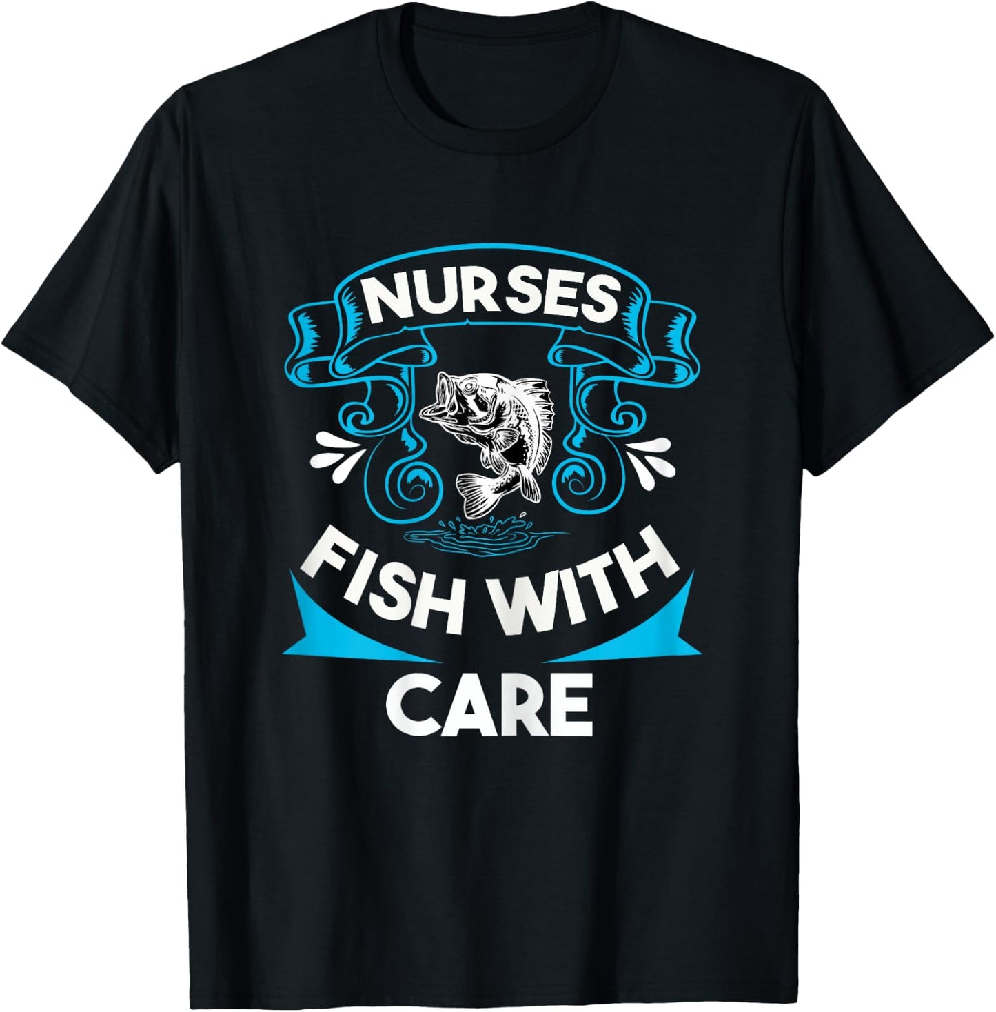 Nurses Fish with Care Funny Fishing Saying Love Fishing Trip T-Shirt - T-Shirt | Black
