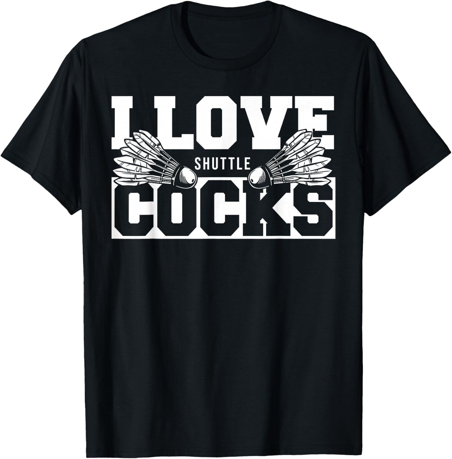 I Love Shuttlecocks Cocks Birdie Badminton Player T-Shirt - T-Shirt | Black