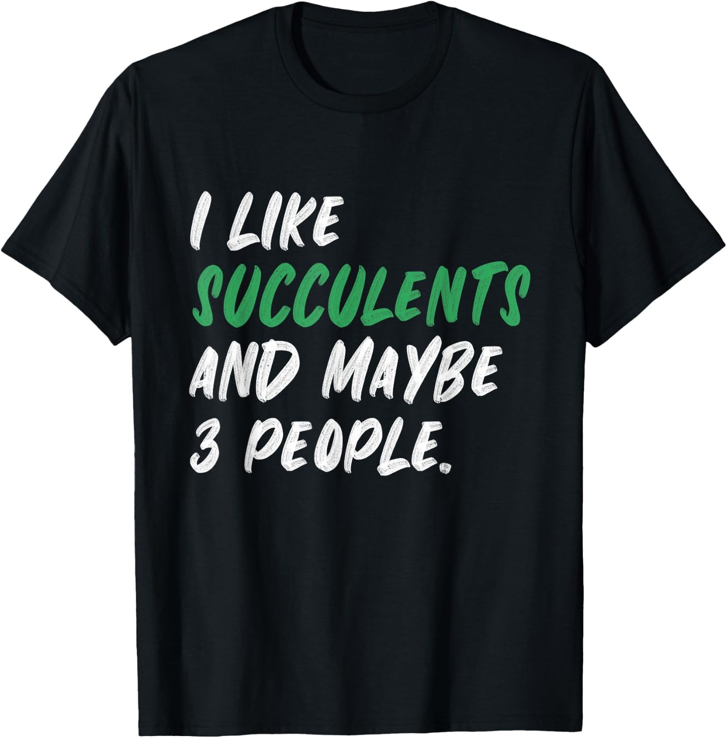 I Like Succulents And Maybe 3 People Gardening Plants T-Shirt - T-Shirt | Black