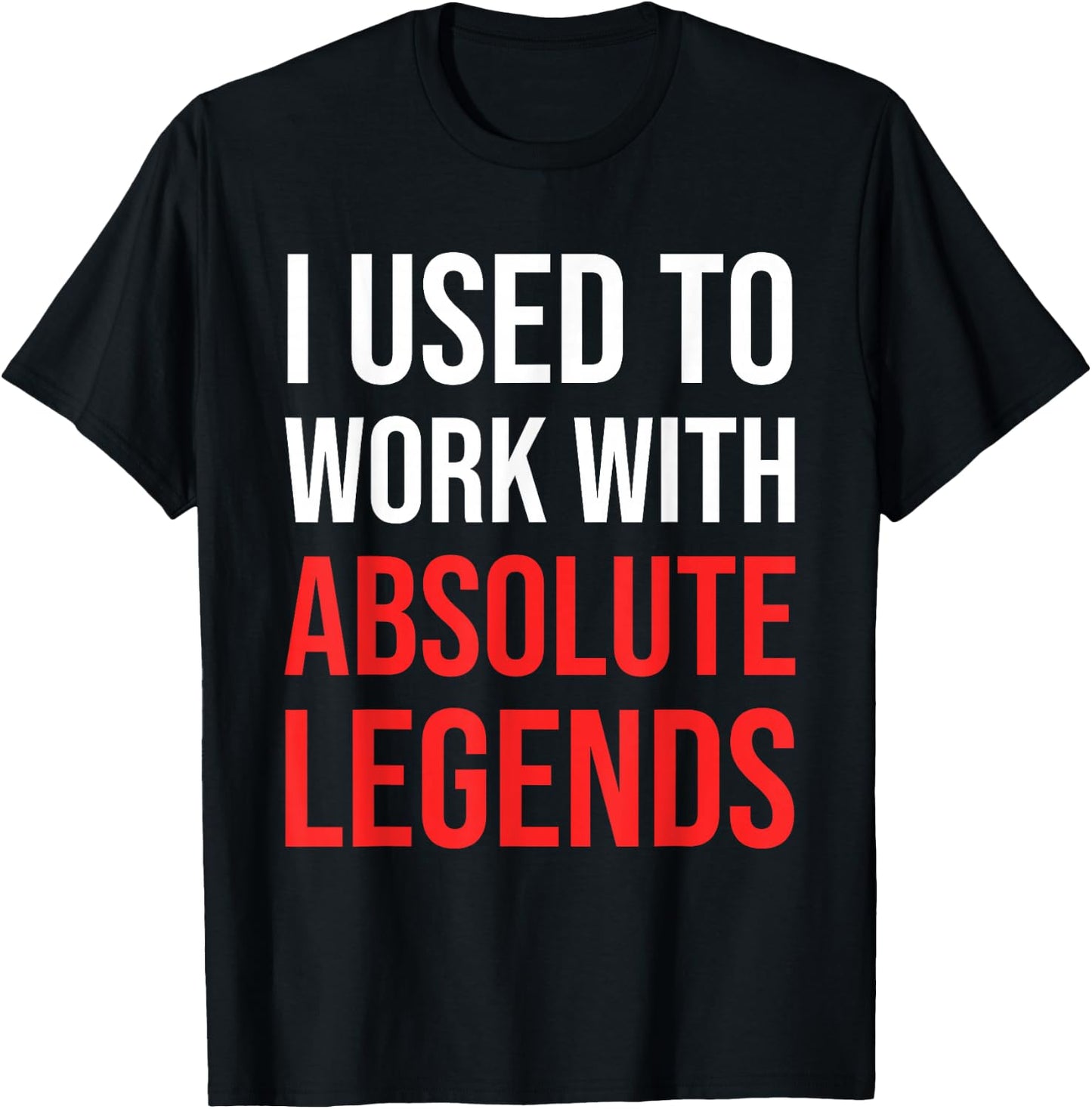 I Used To Work With Absolute Legends - Co-Worker Retirement T-Shirt - T-Shirt | Black