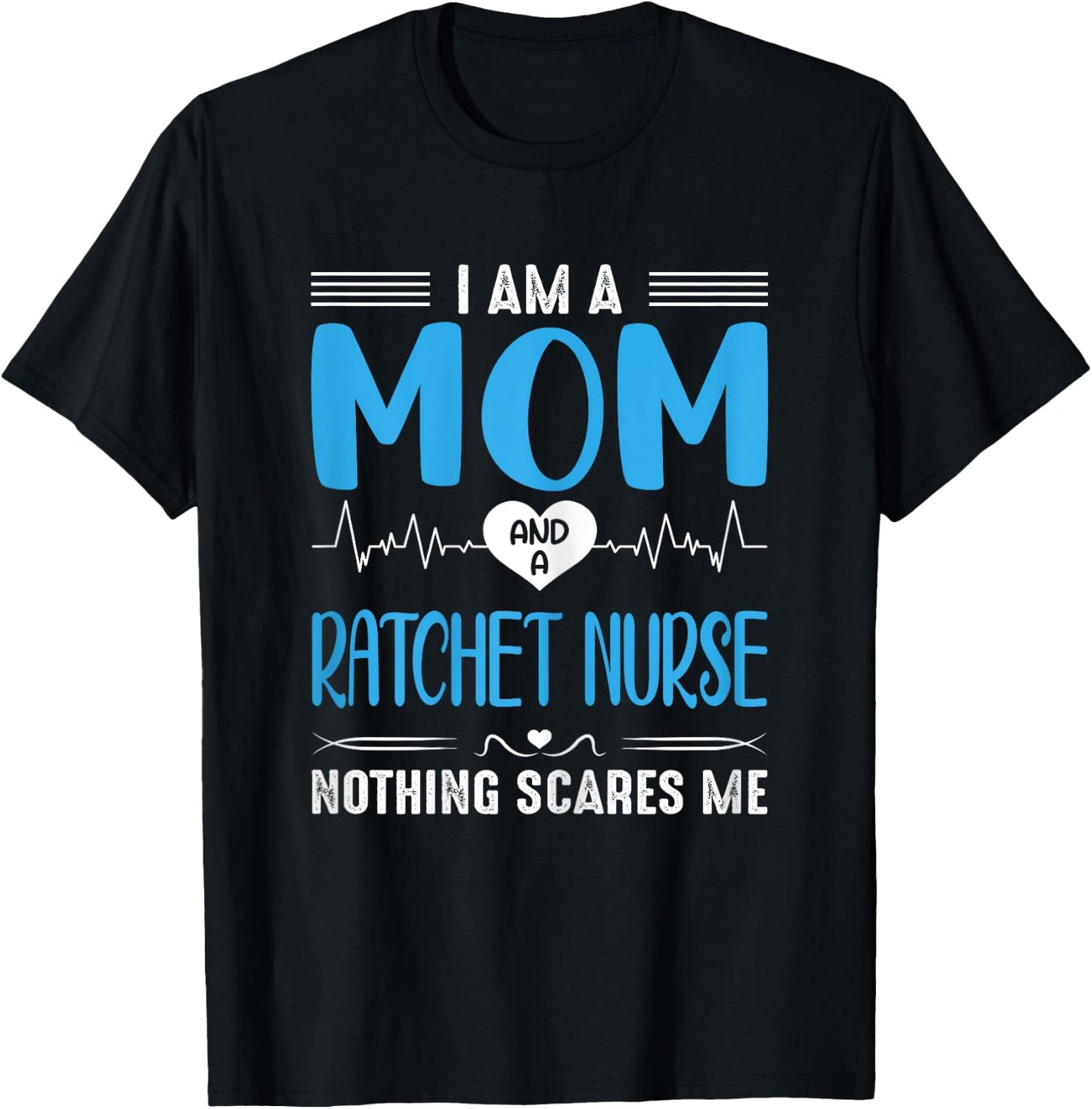 I Am A Mom and A Ratchet Nurse Nothing Scares Me Mothers Day T-Shirt - T-Shirt | Black