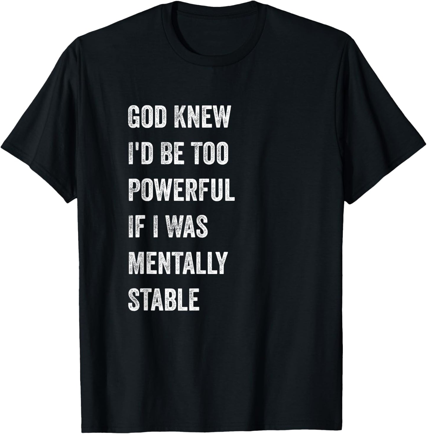 God Knew I'd Be Too Powerful If I Was Mentally Stable funny T-Shirt - T-Shirt | Black