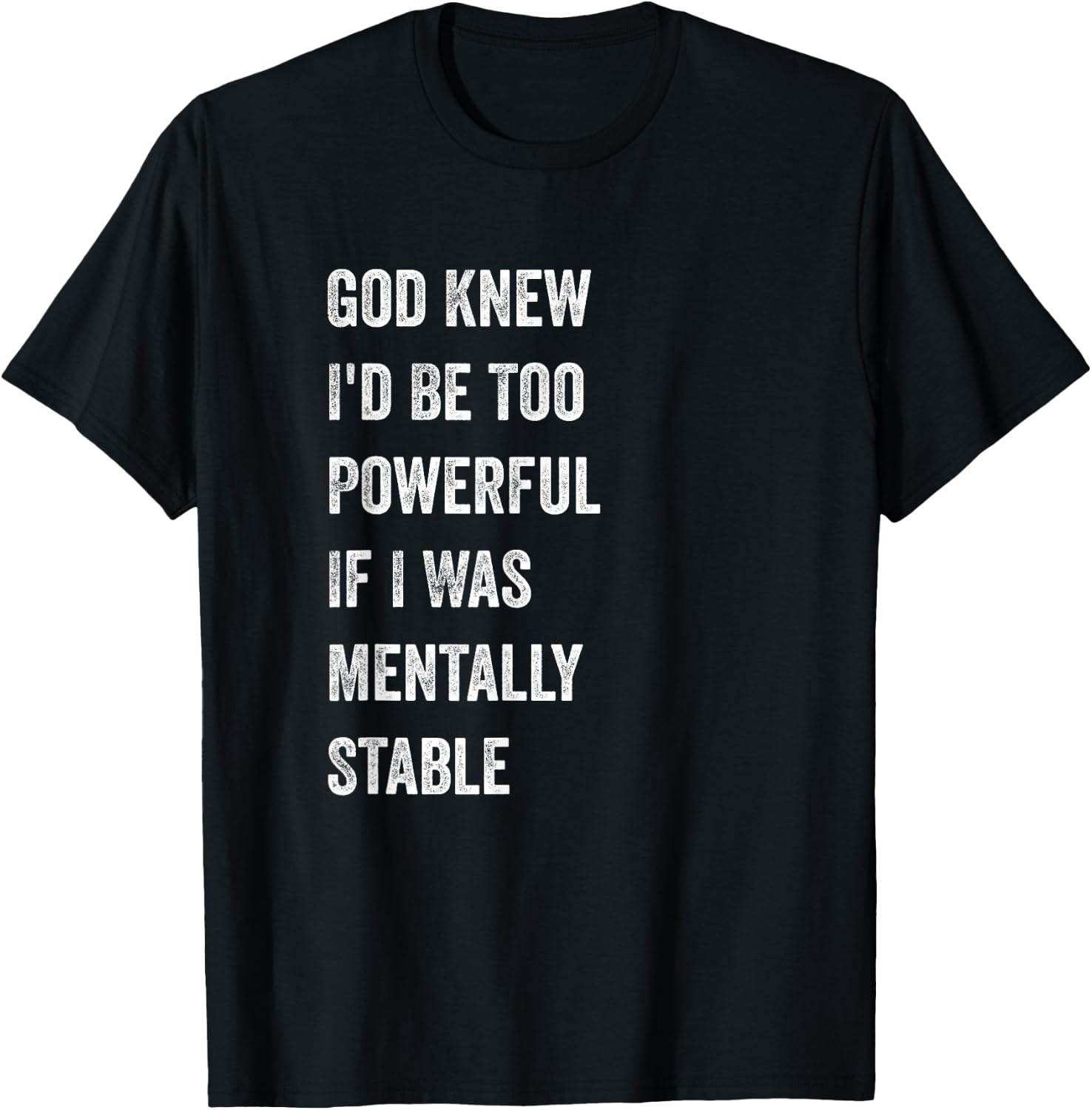 God Knew I'd Be Too Powerful If I Was Mentally Stable funny T-Shirt - T-Shirt | Black
