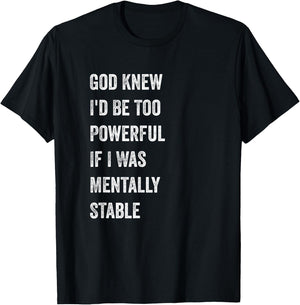 God Knew I'd Be Too Powerful If I Was Mentally Stable funny T-Shirt - T-Shirt | Black