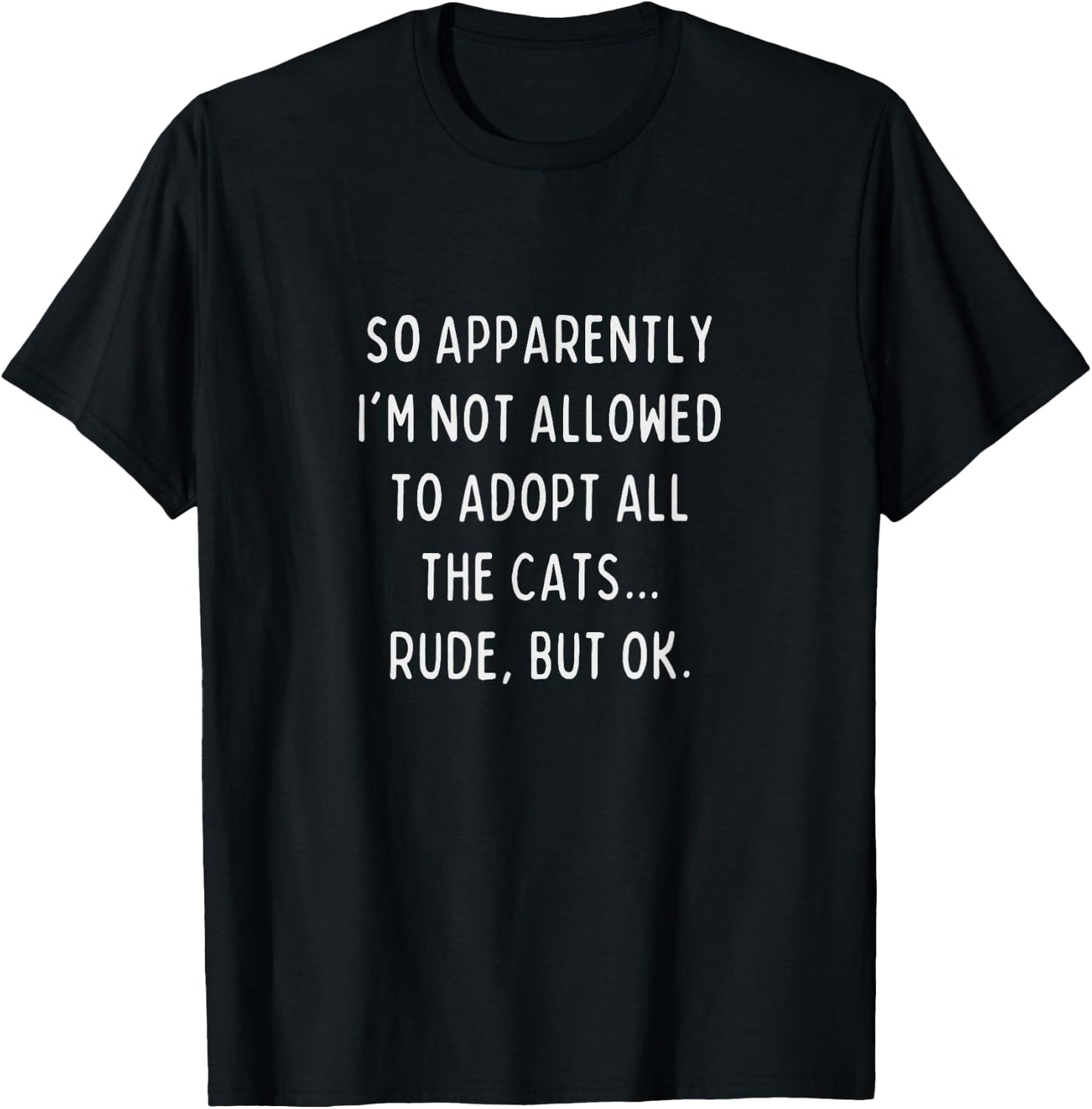 So Apparently I'm Not Allowed To Adopt All The Cats Rude But T-Shirt - T-Shirt | Black