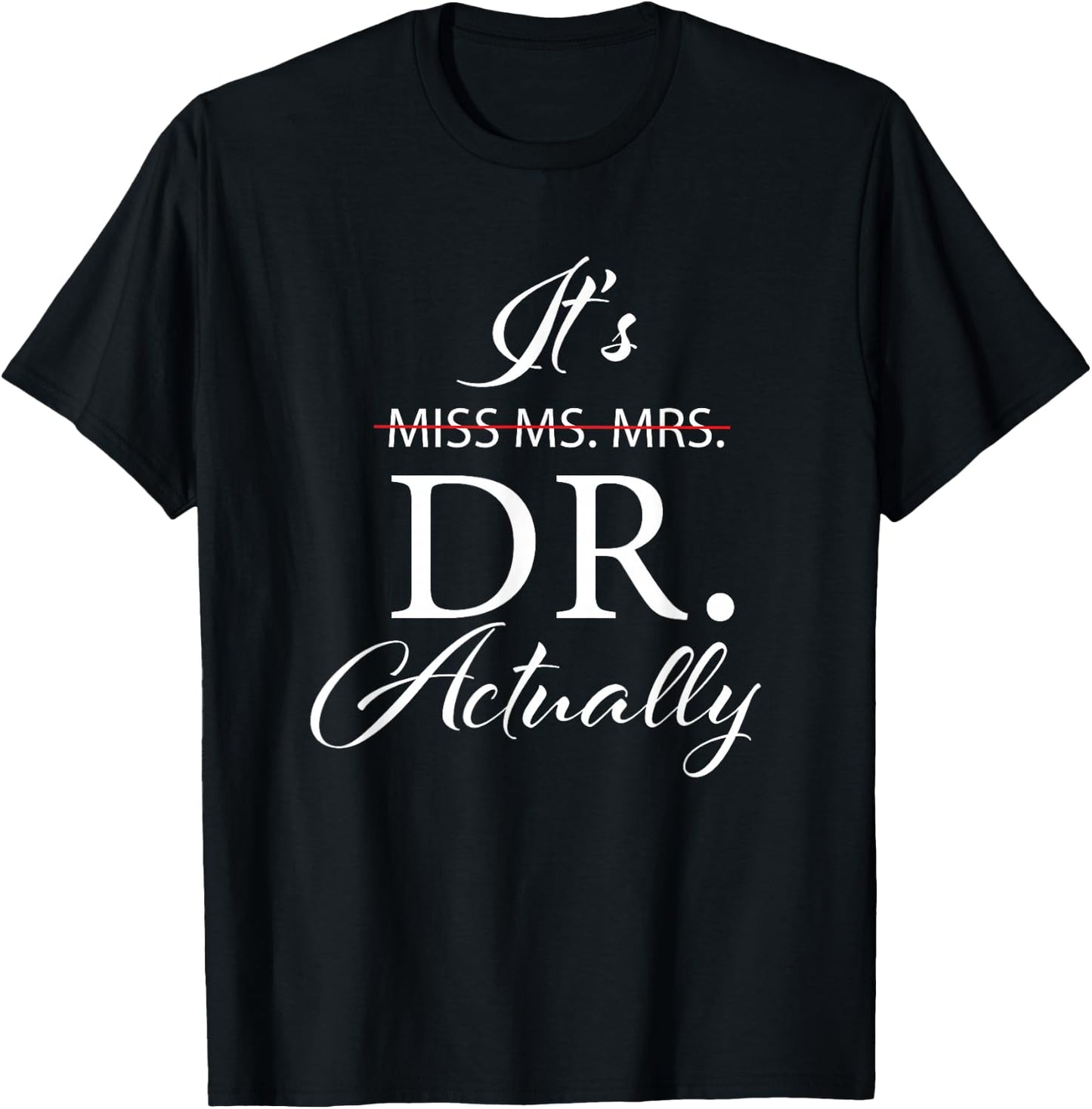 It's Miss Ms Mrs Dr Actually Doctor Appreciation Graduation T-Shirt - T-Shirt | Black