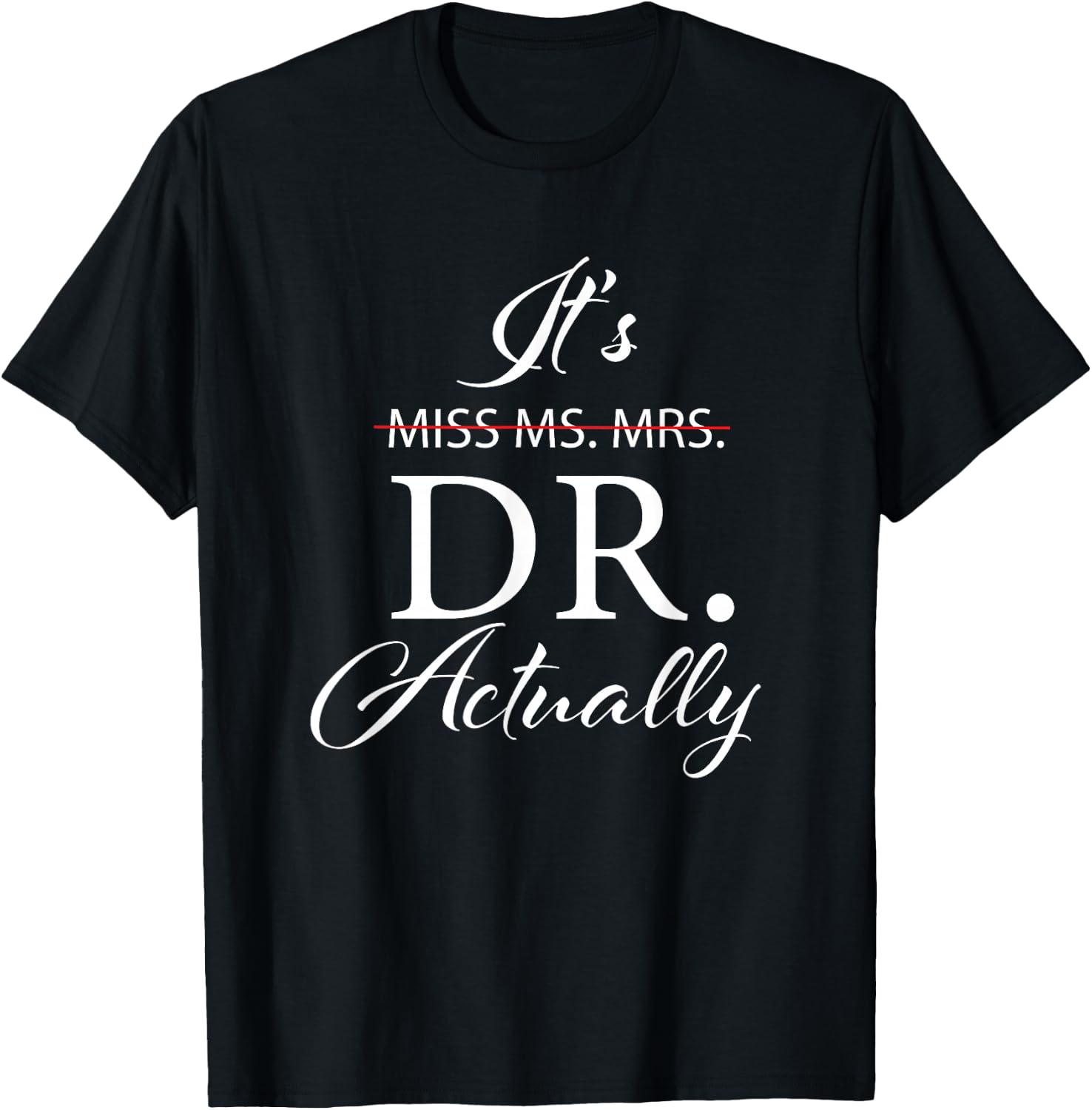 It's Miss Ms Mrs Dr Actually Doctor Appreciation Graduation T-Shirt - T-Shirt | Black