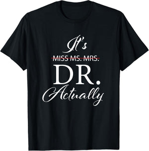 It's Miss Ms Mrs Dr Actually Doctor Appreciation Graduation T-Shirt - T-Shirt | Black
