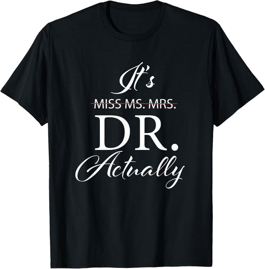 It's Miss Ms Mrs Dr Actually Doctor Appreciation Graduation T-Shirt - T-Shirt | Black