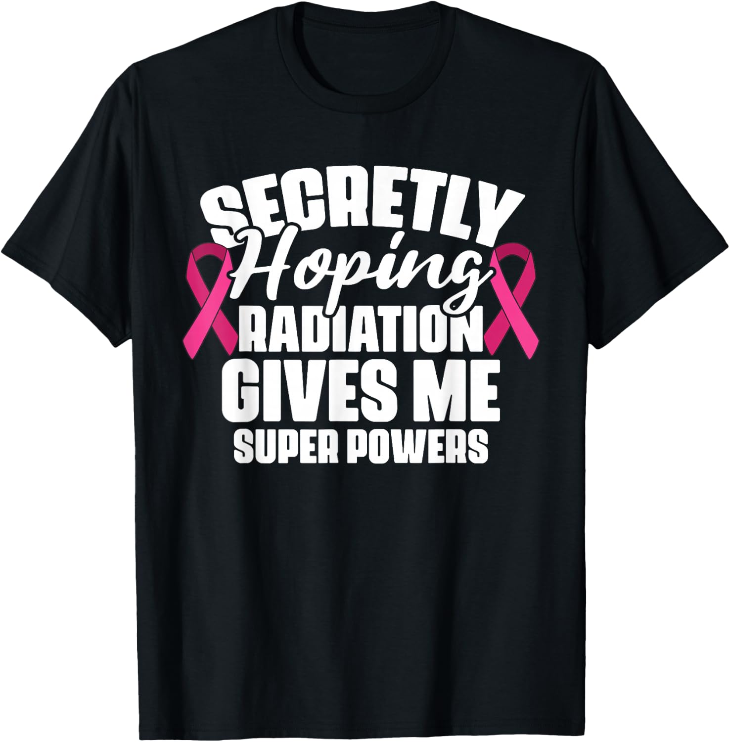 Secretly Hoping Radiation Gives Me Super Power Breast Cancer T-Shirt - T-Shirt | Black