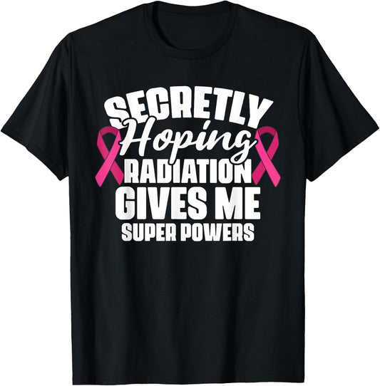 Secretly Hoping Radiation Gives Me Super Power Breast Cancer T-Shirt - T-Shirt | Black