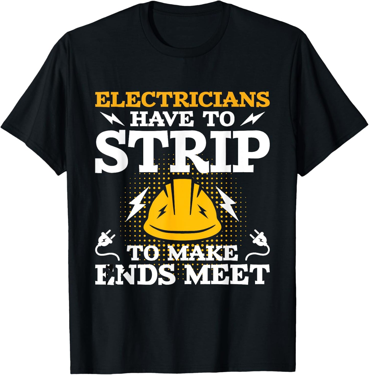 Electricians Have To Strip - Lineman Electrical Work Wiring T-Shirt - T-Shirt | Black