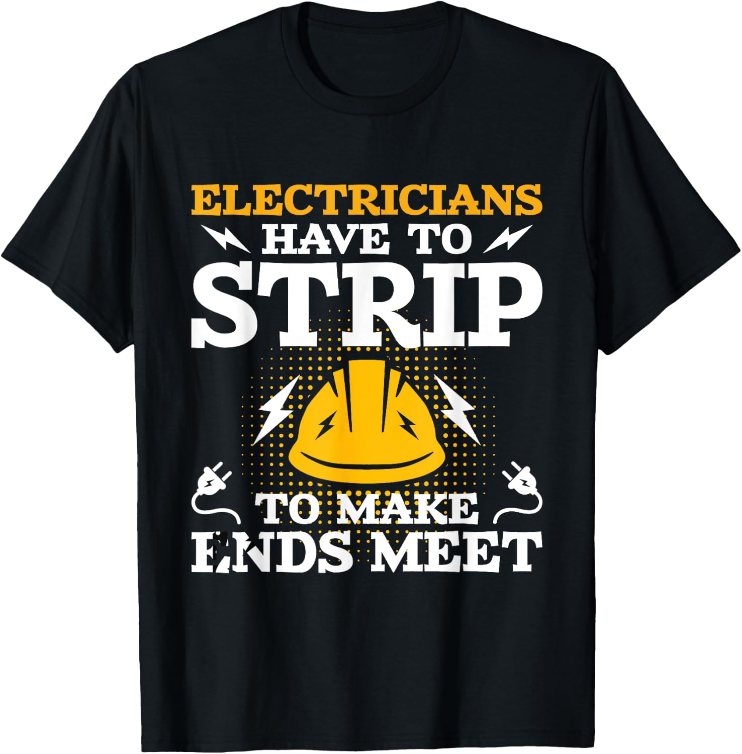 Electricians Have To Strip - Lineman Electrical Work Wiring T-Shirt - T-Shirt | Black