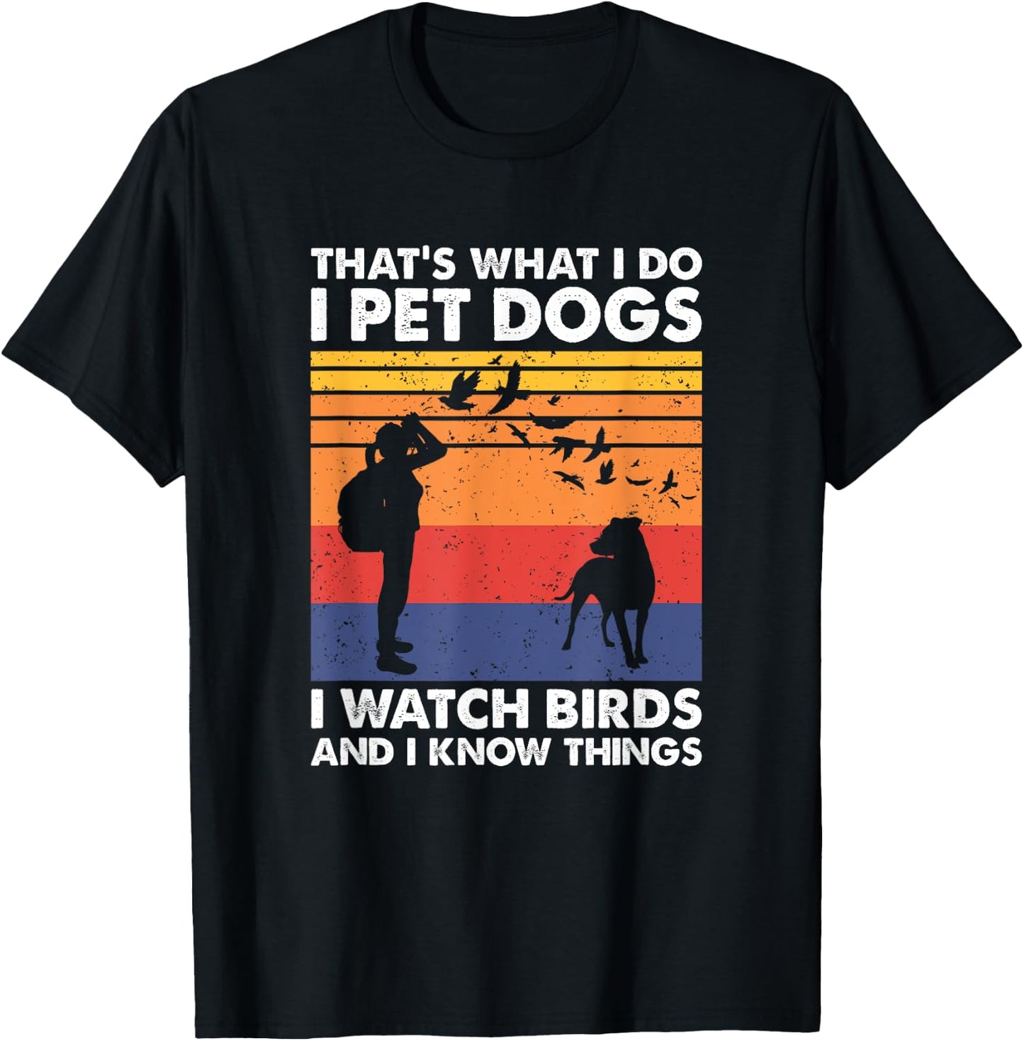 That's What I Do I Pet Dogs I Watch Birds & I Know Things T-Shirt - T-Shirt | Black