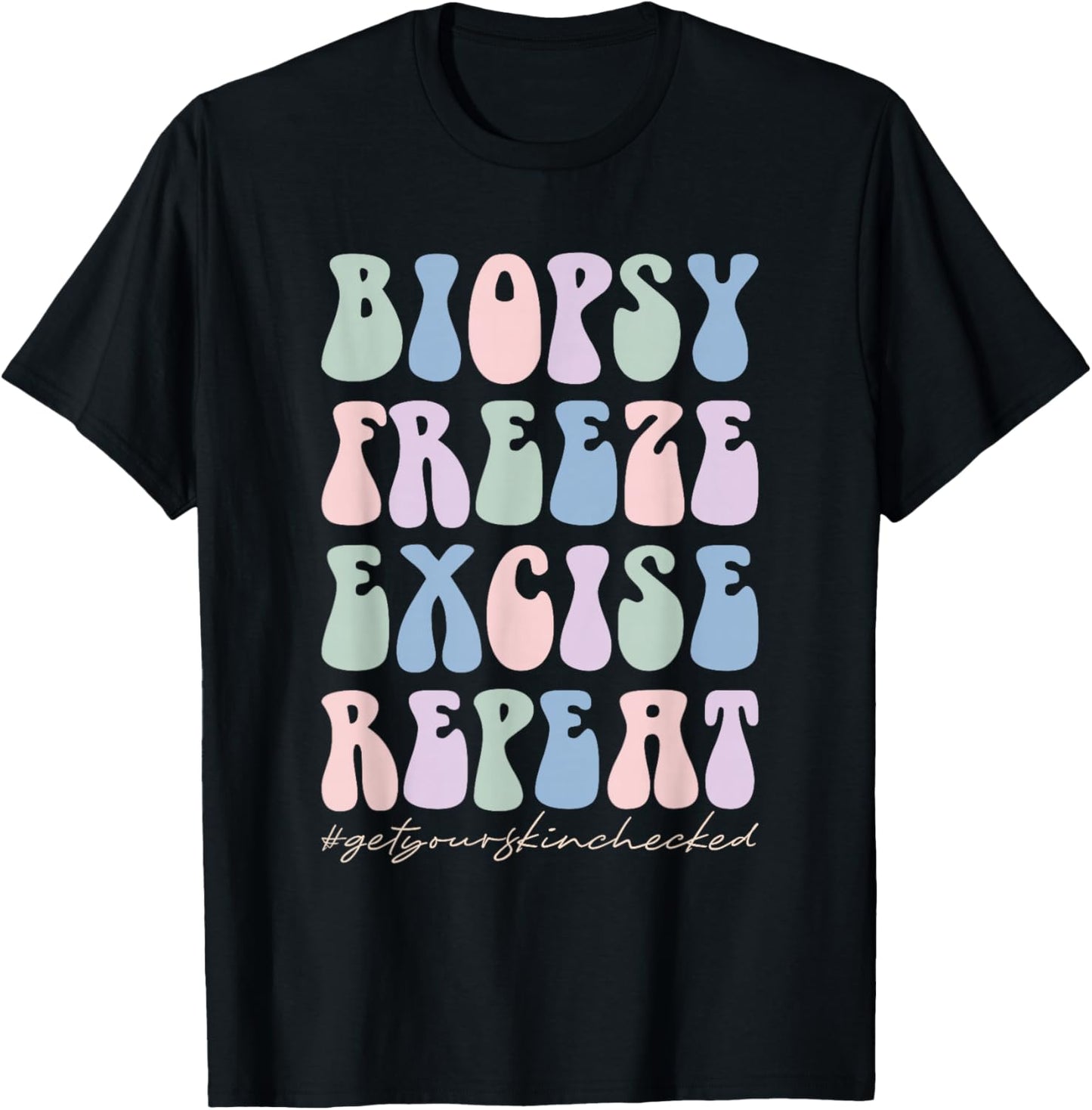 Dermatology Nurse Biopsy Freeze Excise Repeat T-Shirt - T-Shirt | Black