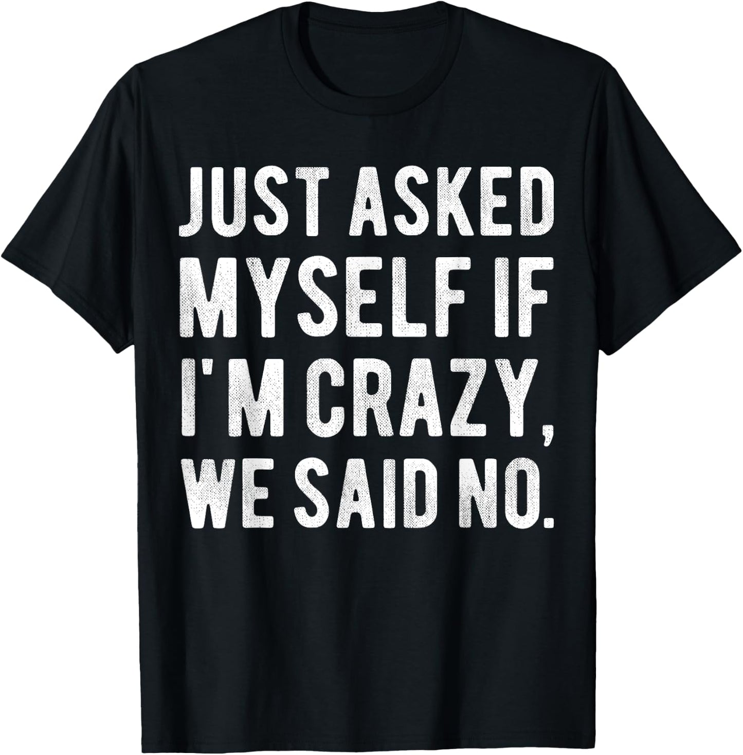 Just asked myself if I'm crazy, we said no. Funny Sarcastic T-Shirt - T-Shirt | Black