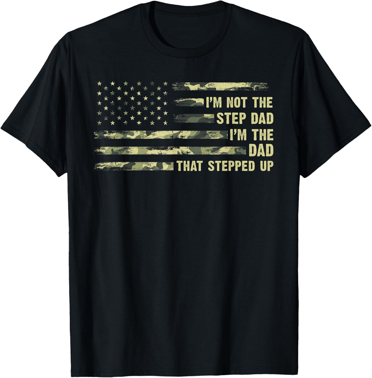 I'm Not The Step Dad I'm The Dad That Stepped Up Camouflage T-Shirt - T-Shirt | Black