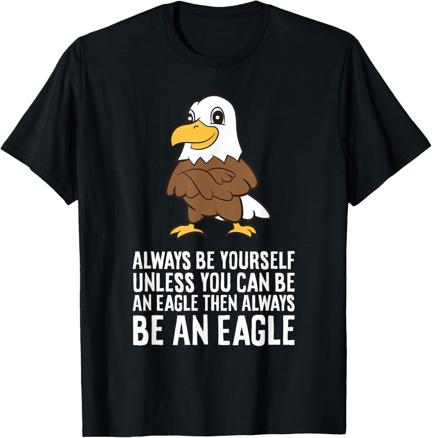 Always Be Yourself Unless You Can Be An Eagle T-Shirt - T-Shirt | Black