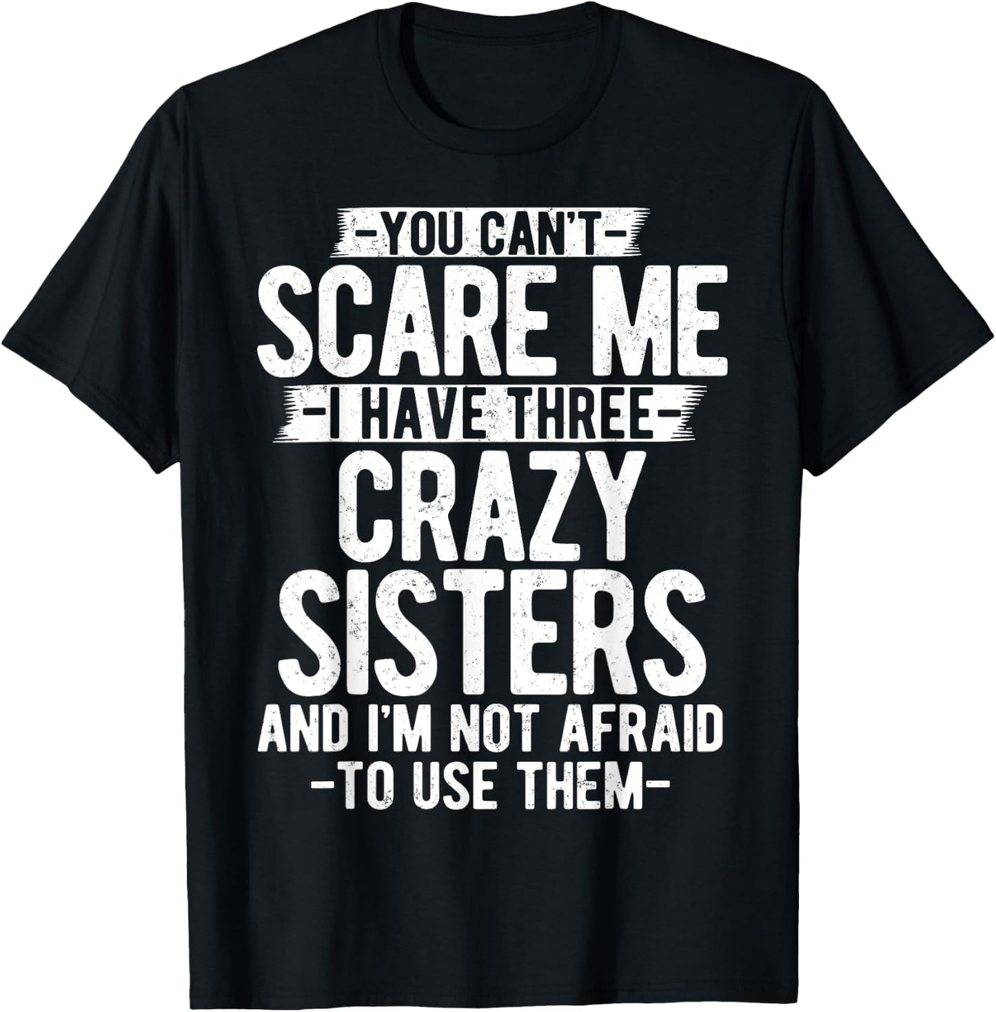 You Can't Scare Me I Have Three Crazy Sisters Funny Brother T-Shirt - T-Shirt | Black