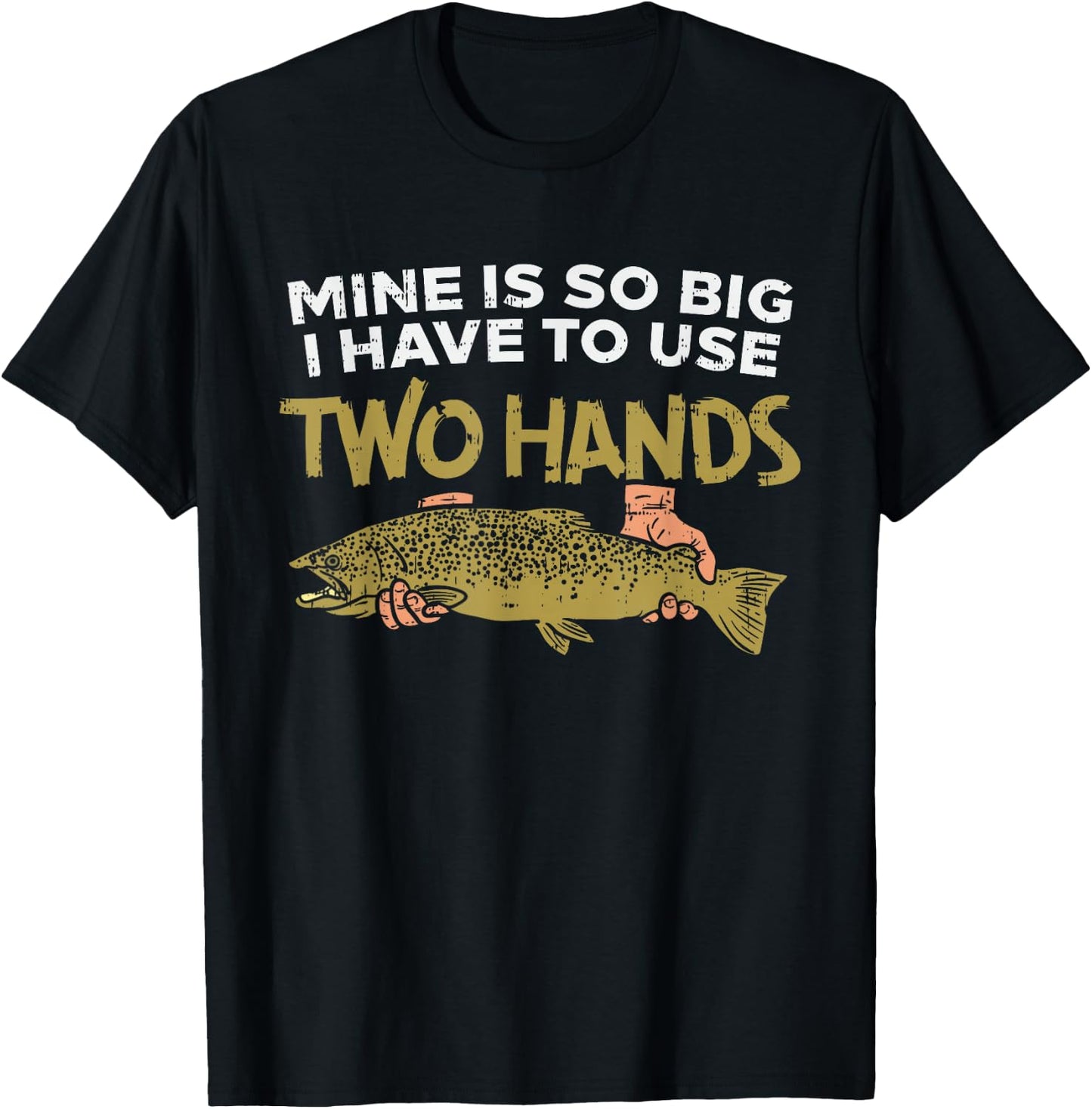 Trout Mine Is So Big I Have To Use Two Hands Quote Fishing T-Shirt - T-Shirt | Black