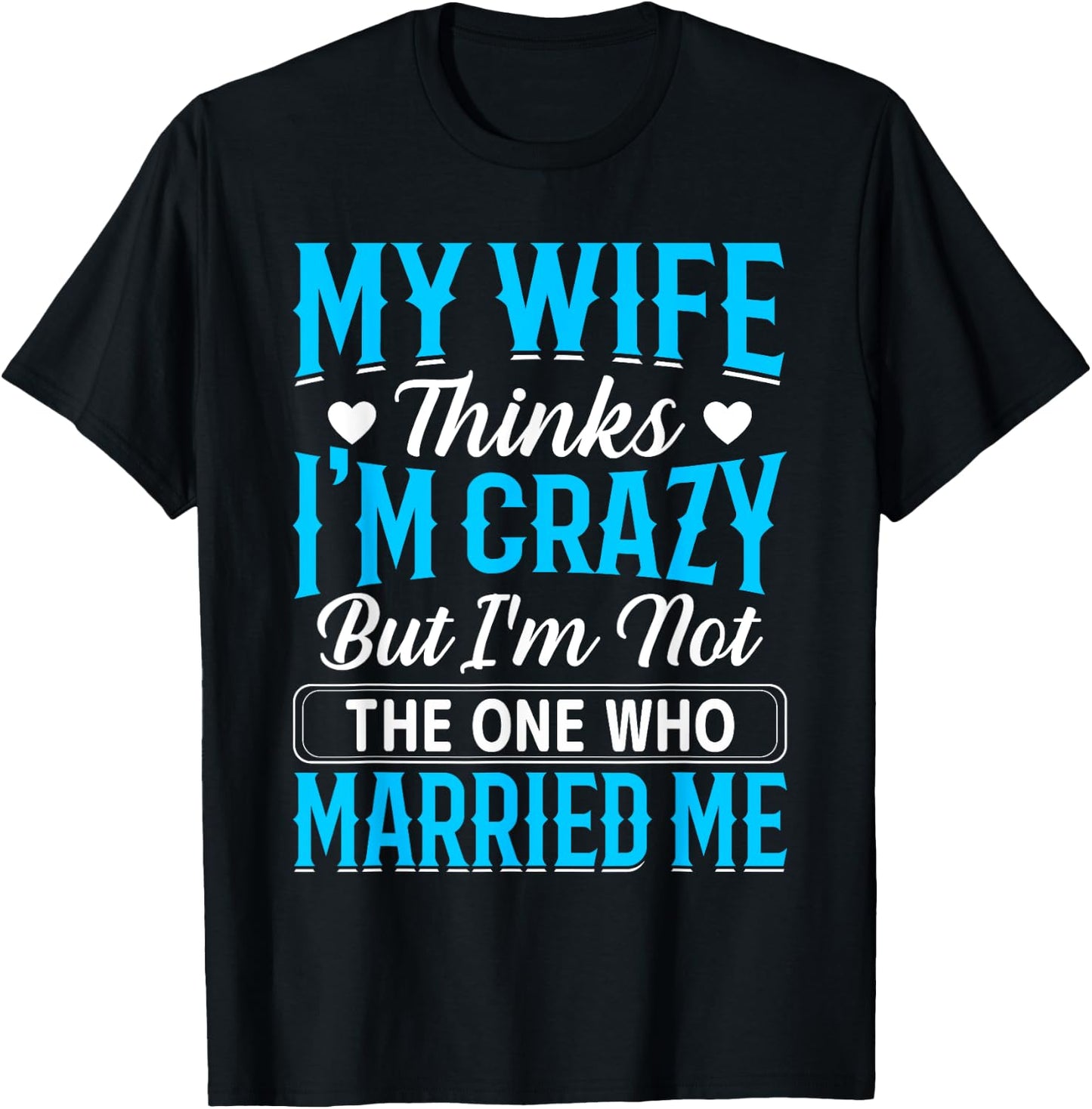 My Wife Thinks I'm Crazy But I'm Not The One Who Married Me T-Shirt - T-Shirt | Black