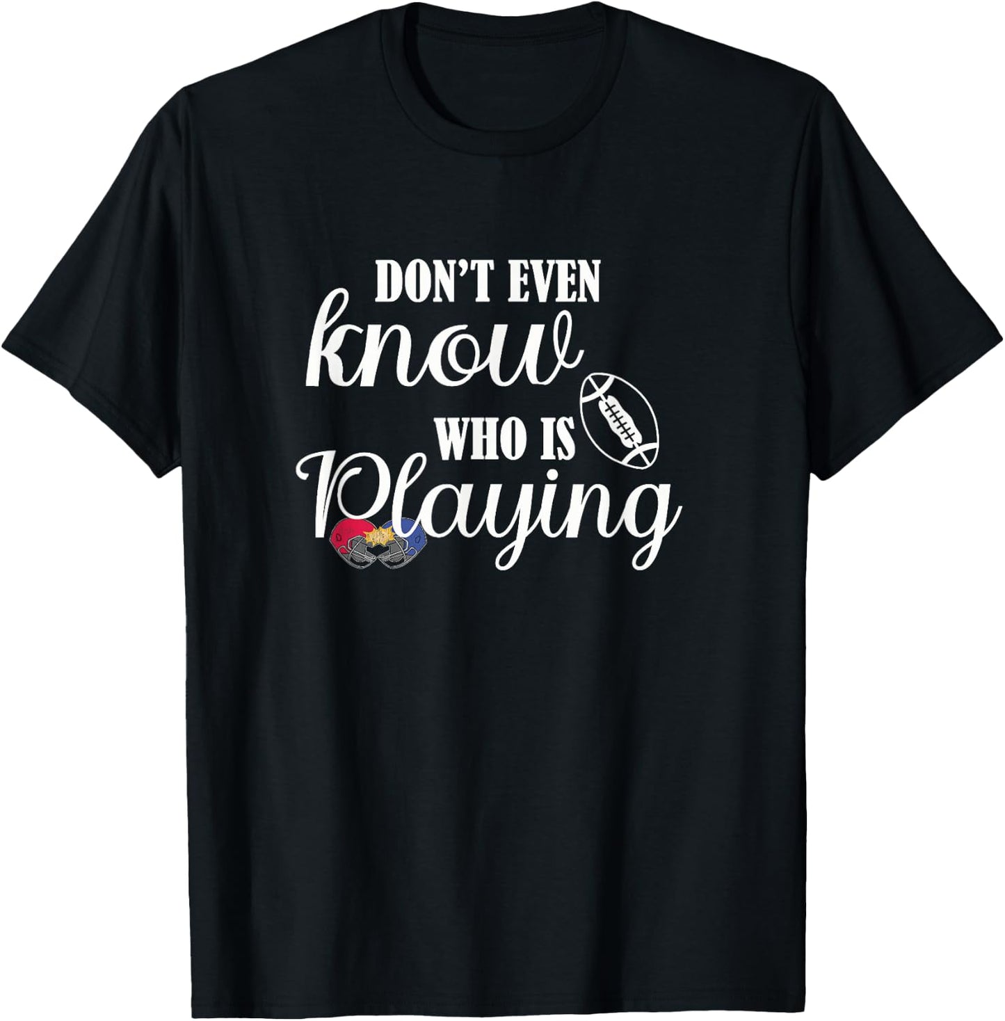 I Don't Even Know Who Is Playing Funny Football Fan Game Day T-Shirt - T-Shirt | Black