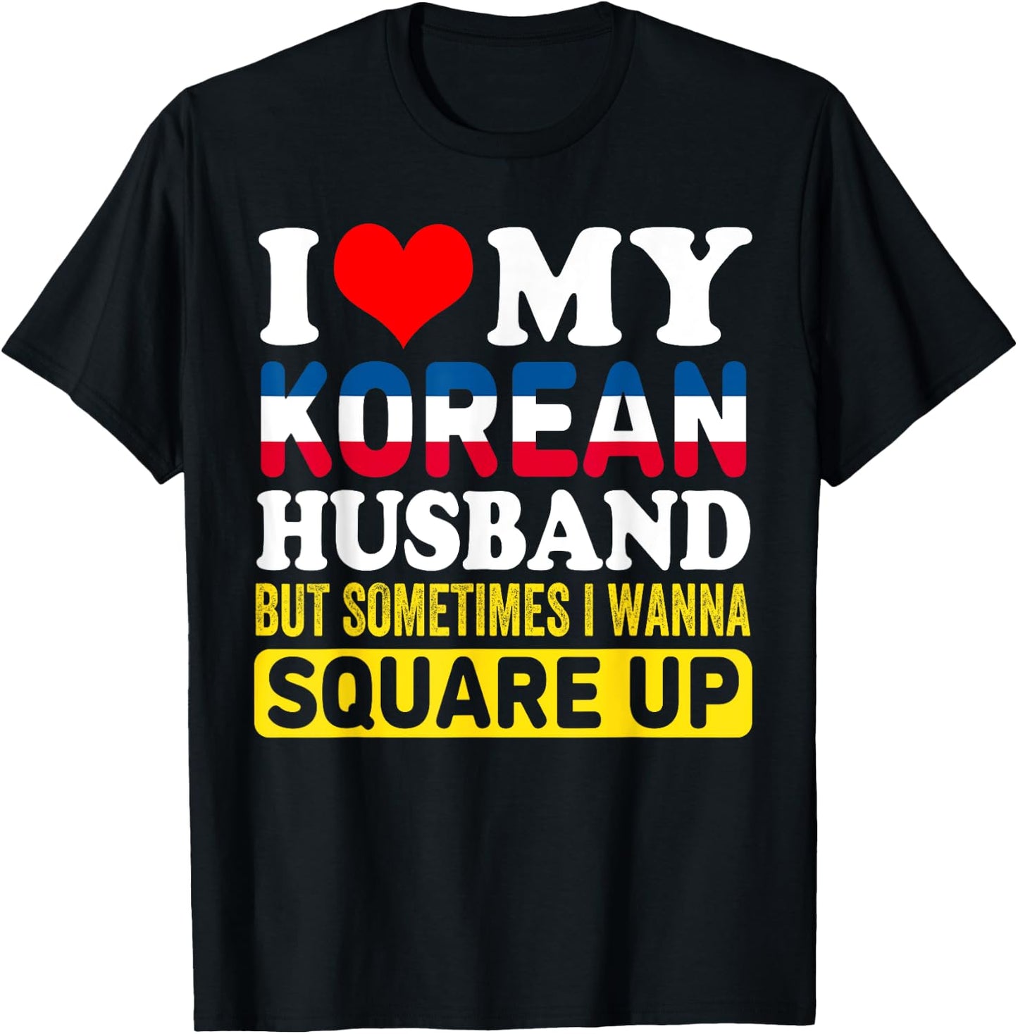 I Love My Korean Husband BUT Sometimes I Wanna Square Up T-Shirt - T-Shirt | Black