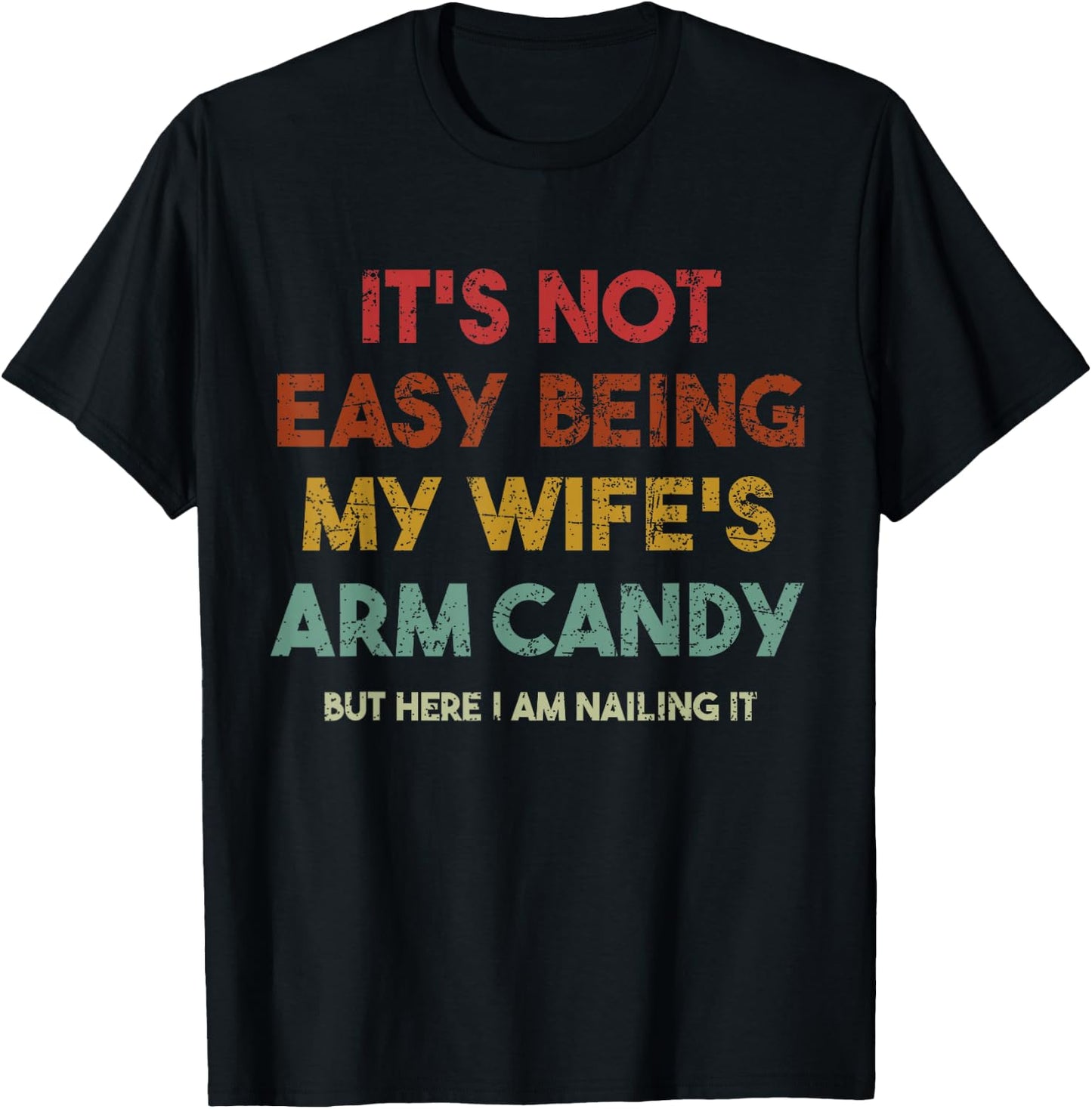 Its Not Easy Being My Wifes Arm Candy But Here I Am Nailin T-Shirt - T-Shirt | Black