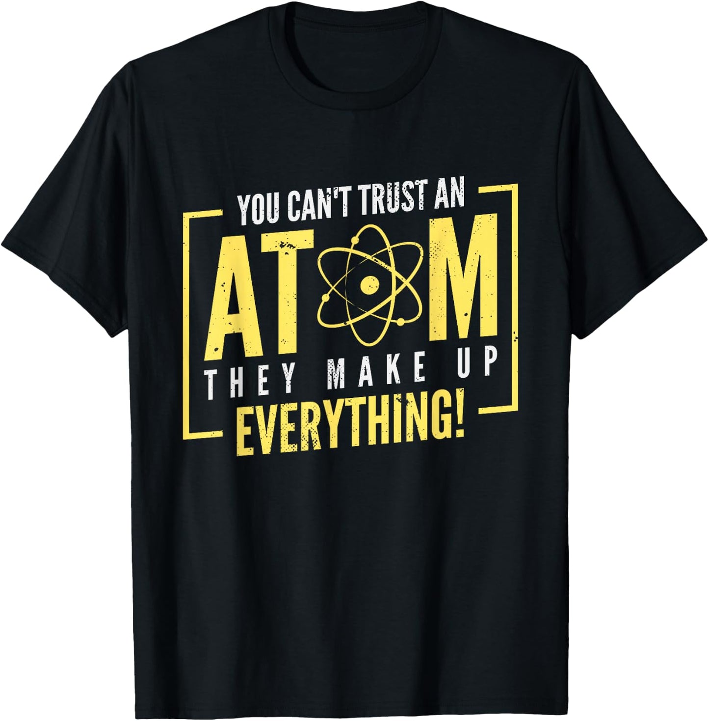 You Can't Trust An Atom They Make Up Everything | Chemistry T-Shirt - T-Shirt | Black